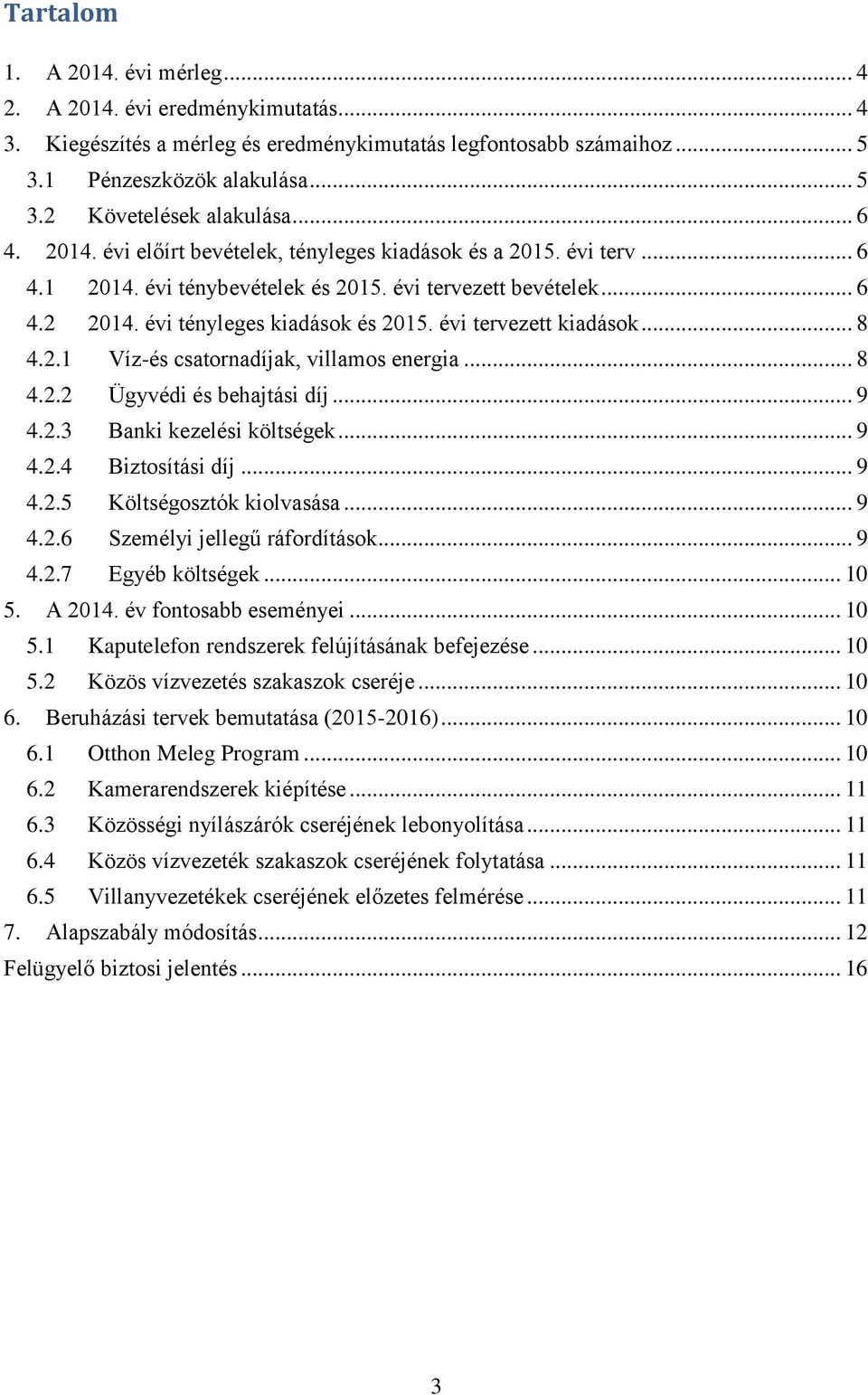 évi tervezett kiadások... 8 4.2.1 Víz-és csatornadíjak, villamos energia... 8 4.2.2 Ügyvédi és behajtási díj... 9 4.2.3 Banki kezelési költségek... 9 4.2.4 Biztosítási díj... 9 4.2.5 Költségosztók kiolvasása.