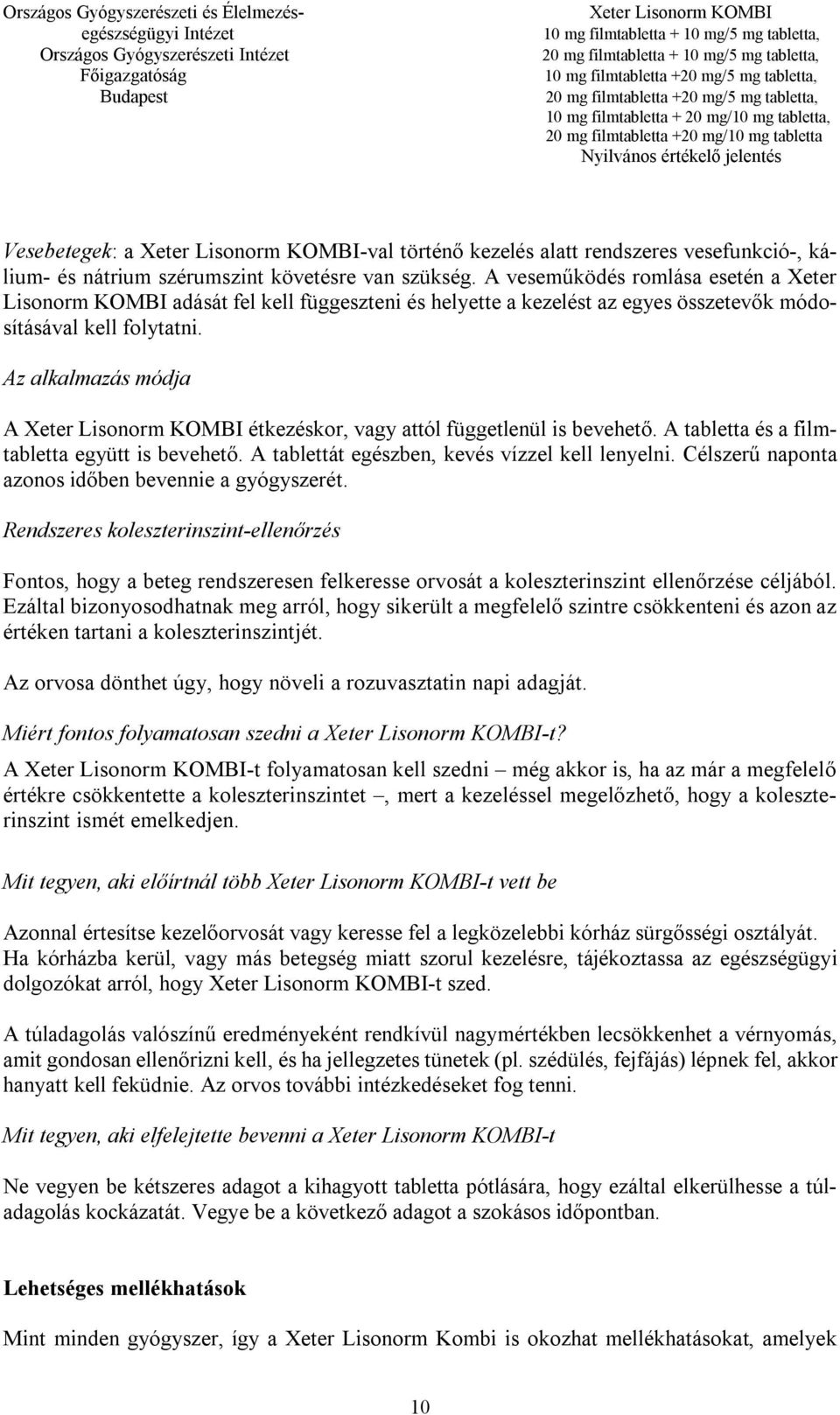 Az alkalmazás módja A étkezéskor, vagy attól függetlenül is bevehető. A tabletta és a filmtabletta együtt is bevehető. A tablettát egészben, kevés vízzel kell lenyelni.