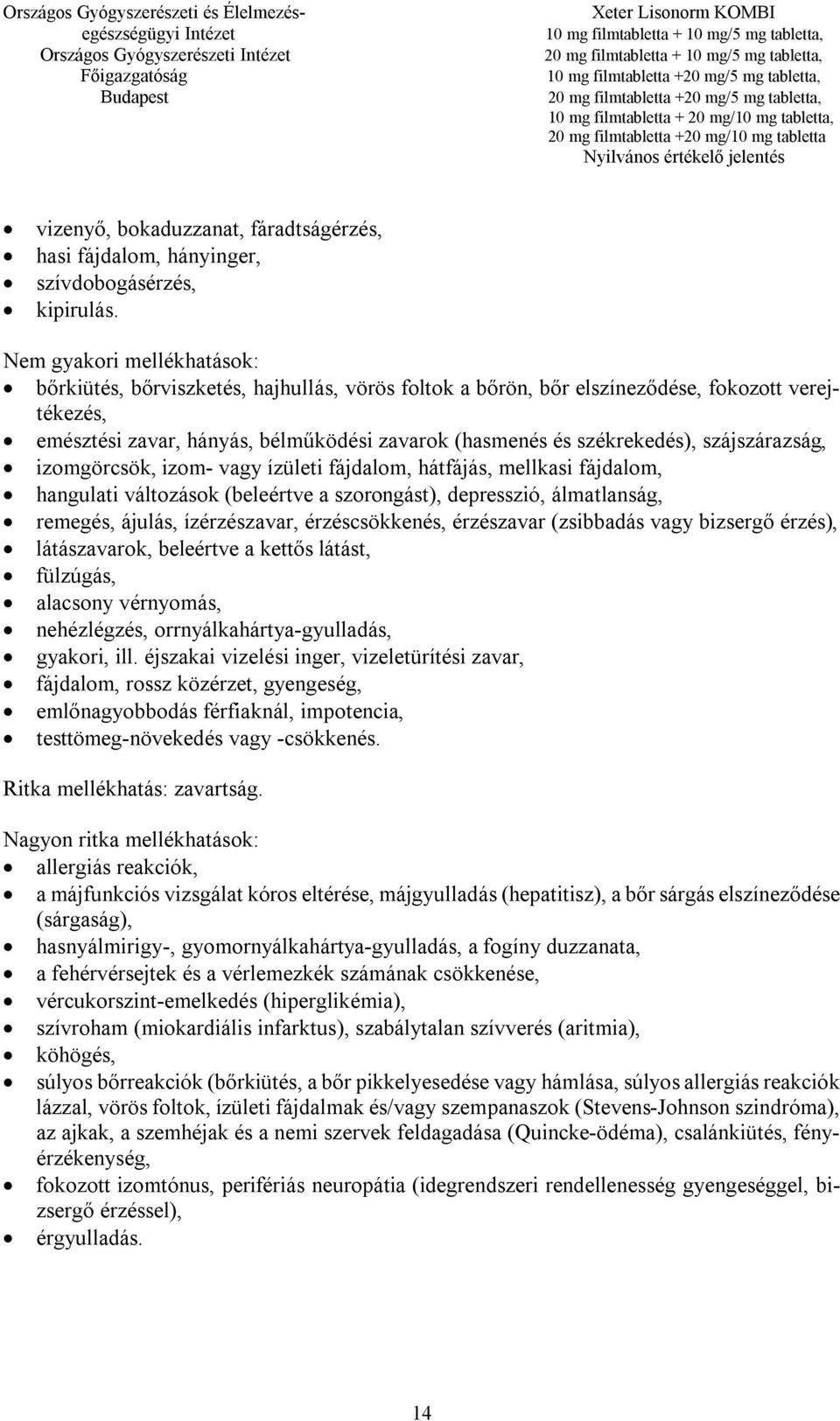 szájszárazság, izomgörcsök, izom- vagy ízületi fájdalom, hátfájás, mellkasi fájdalom, hangulati változások (beleértve a szorongást), depresszió, álmatlanság, remegés, ájulás, ízérzészavar,