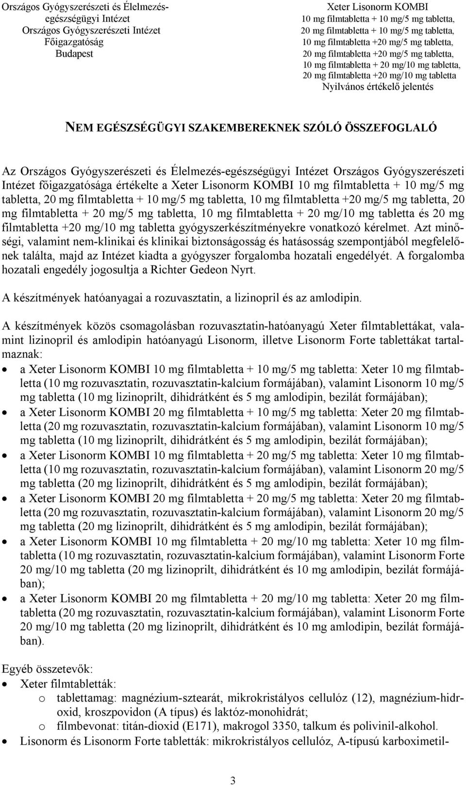 Azt minőségi, valamint nem-klinikai és klinikai biztonságosság és hatásosság szempontjából megfelelőnek találta, majd az kiadta a gyógyszer forgalomba hozatali engedélyét.