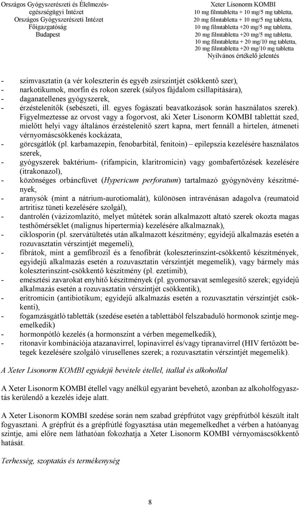 Figyelmeztesse az orvost vagy a fogorvost, aki tablettát szed, mielőtt helyi vagy általános érzéstelenítő szert kapna, mert fennáll a hirtelen, átmeneti vérnyomáscsökkenés kockázata, - görcsgátlók