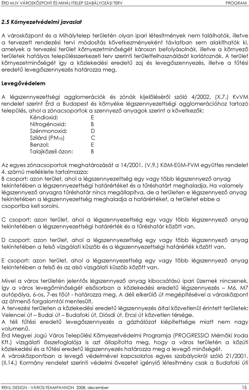 A terület környezetminőségét így a közlekedési eredetű zaj és levegőszennyezés, illetve a fűtési eredetű levegőszennyezés határozza meg.