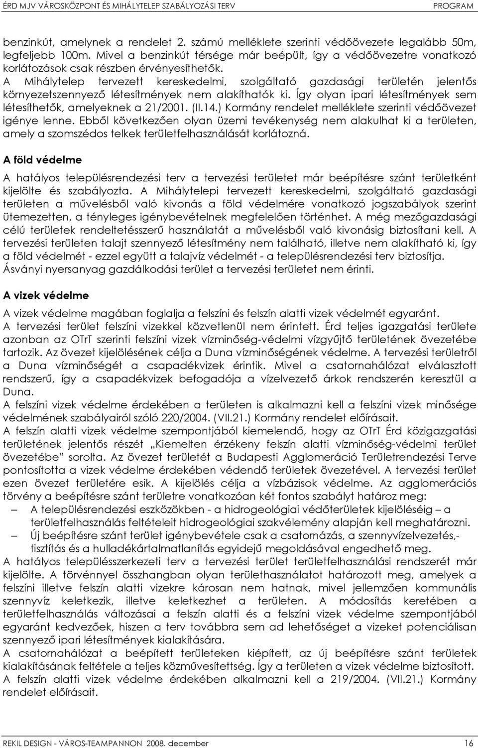 A Mihálytelep tervezett kereskedelmi, szolgáltató gazdasági területén jelentős környezetszennyező létesítmények nem alakíthatók ki.