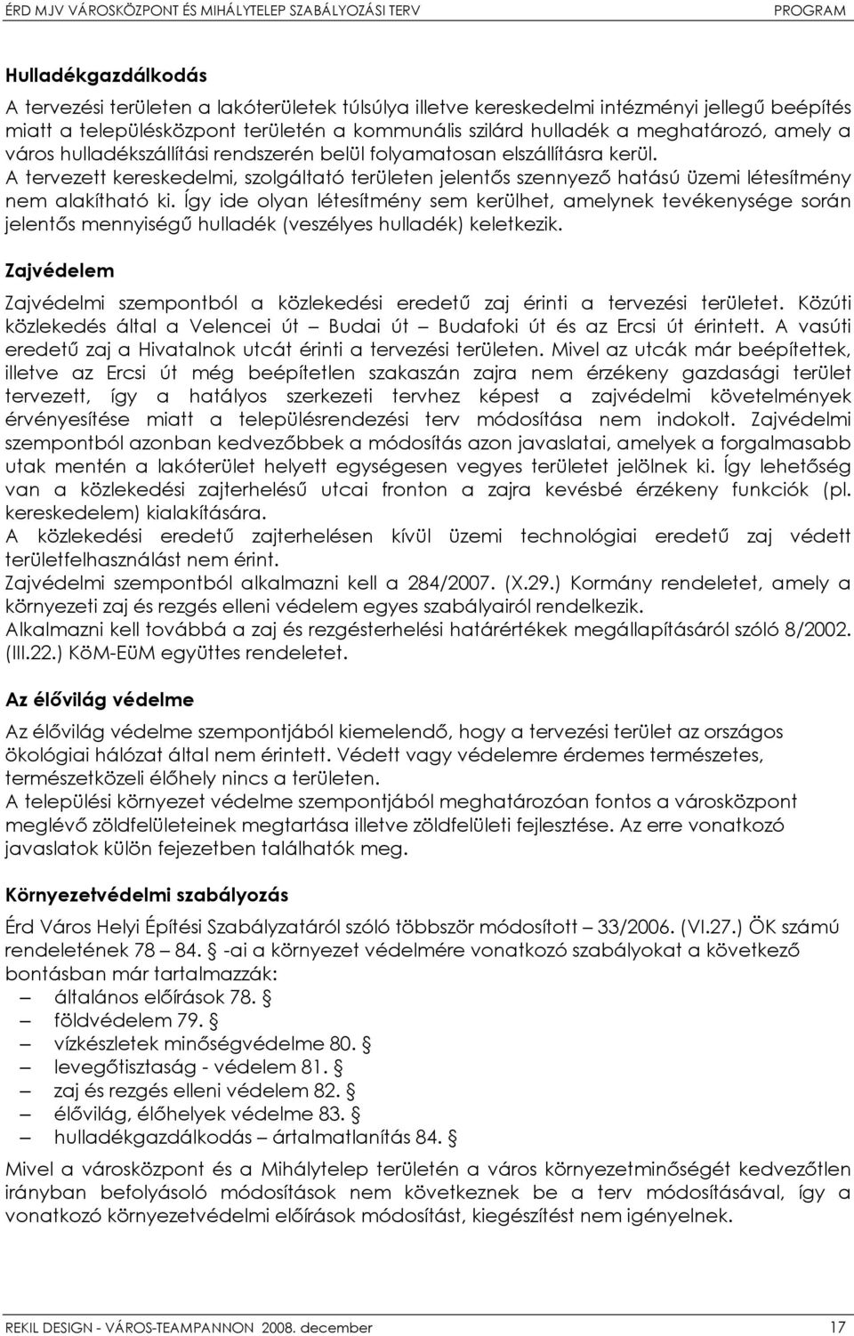 Így ide olyan létesítmény sem kerülhet, amelynek tevékenysége során jelentős mennyiségű hulladék (veszélyes hulladék) keletkezik.