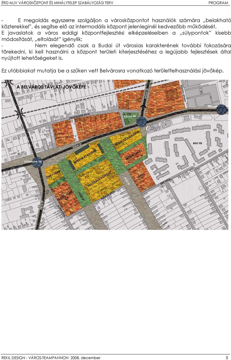 E javaslatok a város eddigi központfejlesztési elképzeléseiben a súlypontok kisebb módosítását, eltolását igénylik: - Nem elegendő csak a Budai út