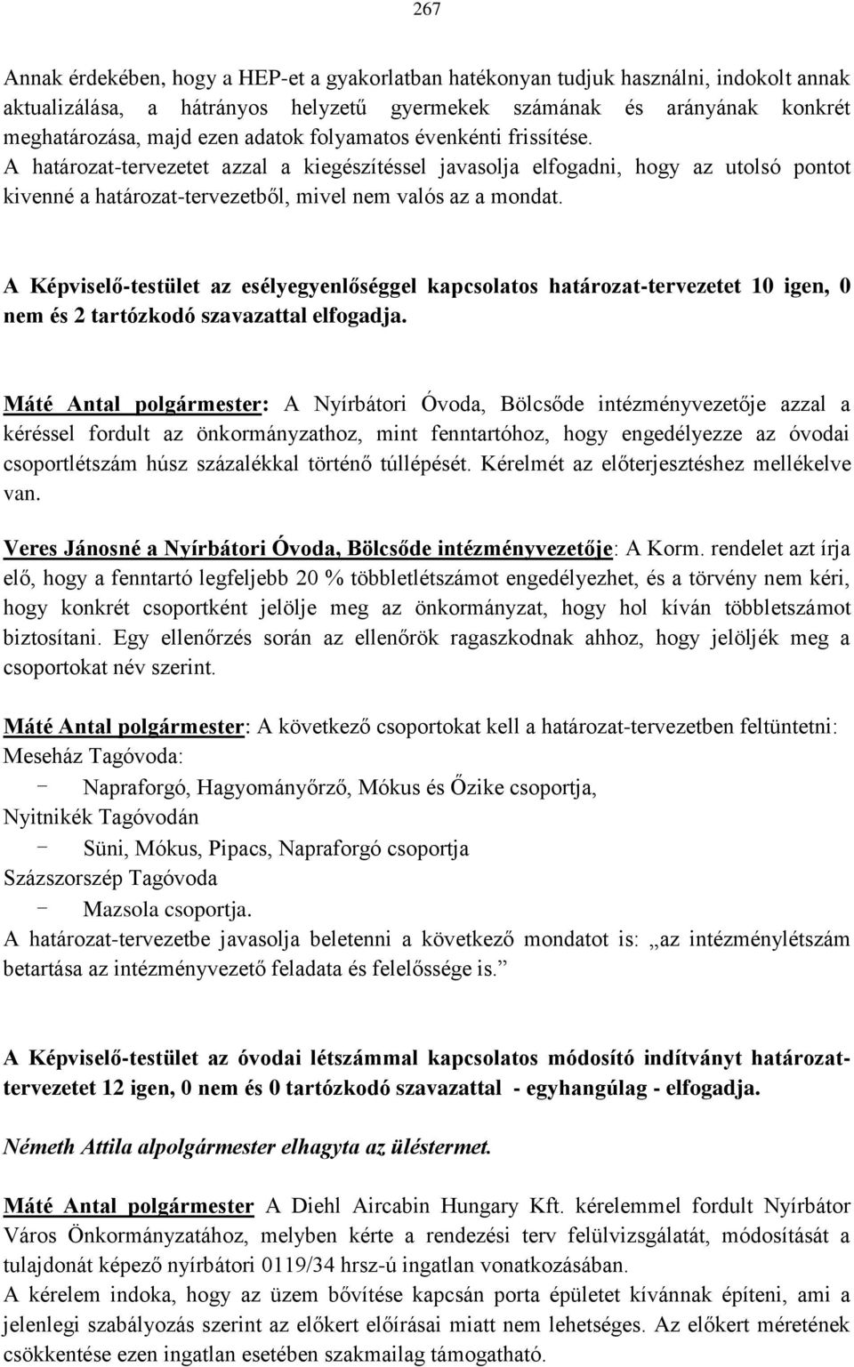 A Képviselő-testület az esélyegyenlőséggel kapcsolatos határozat-tervezetet 10 igen, 0 nem és 2 tartózkodó szavazattal elfogadja.