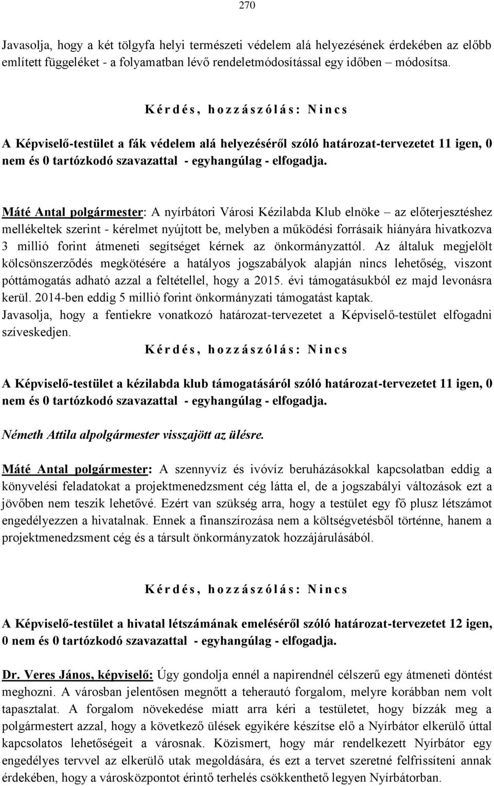 Máté Antal polgármester: A nyírbátori Városi Kézilabda Klub elnöke az előterjesztéshez mellékeltek szerint - kérelmet nyújtott be, melyben a működési forrásaik hiányára hivatkozva 3 millió forint