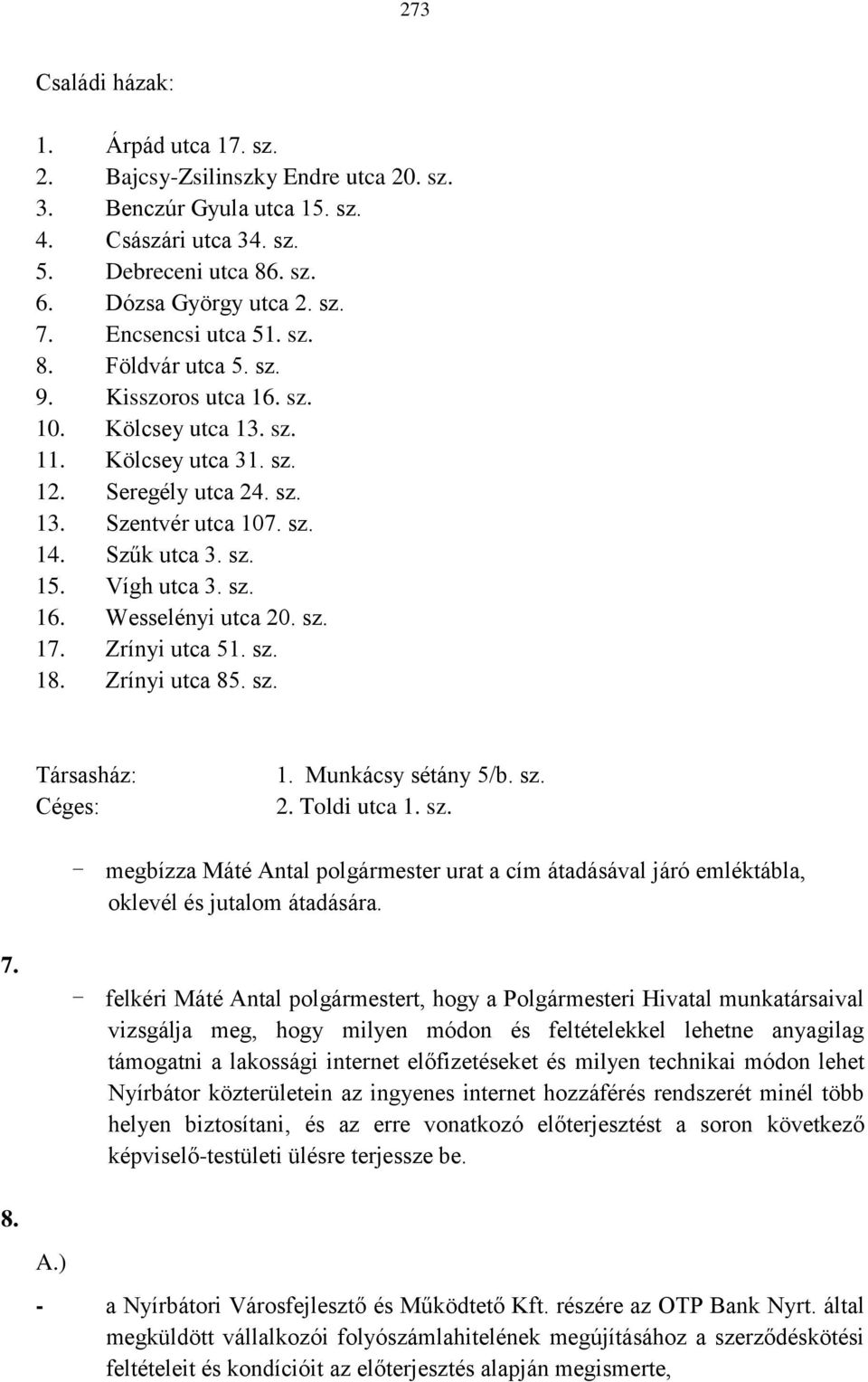 Vígh utca 3. sz. 16. Wesselényi utca 20. sz. 17. Zrínyi utca 51. sz. 18. Zrínyi utca 85. sz. Társasház: Céges: 1. Munkácsy sétány 5/b. sz. 2. Toldi utca 1. sz. - megbízza Máté Antal polgármester urat a cím átadásával járó emléktábla, oklevél és jutalom átadására.