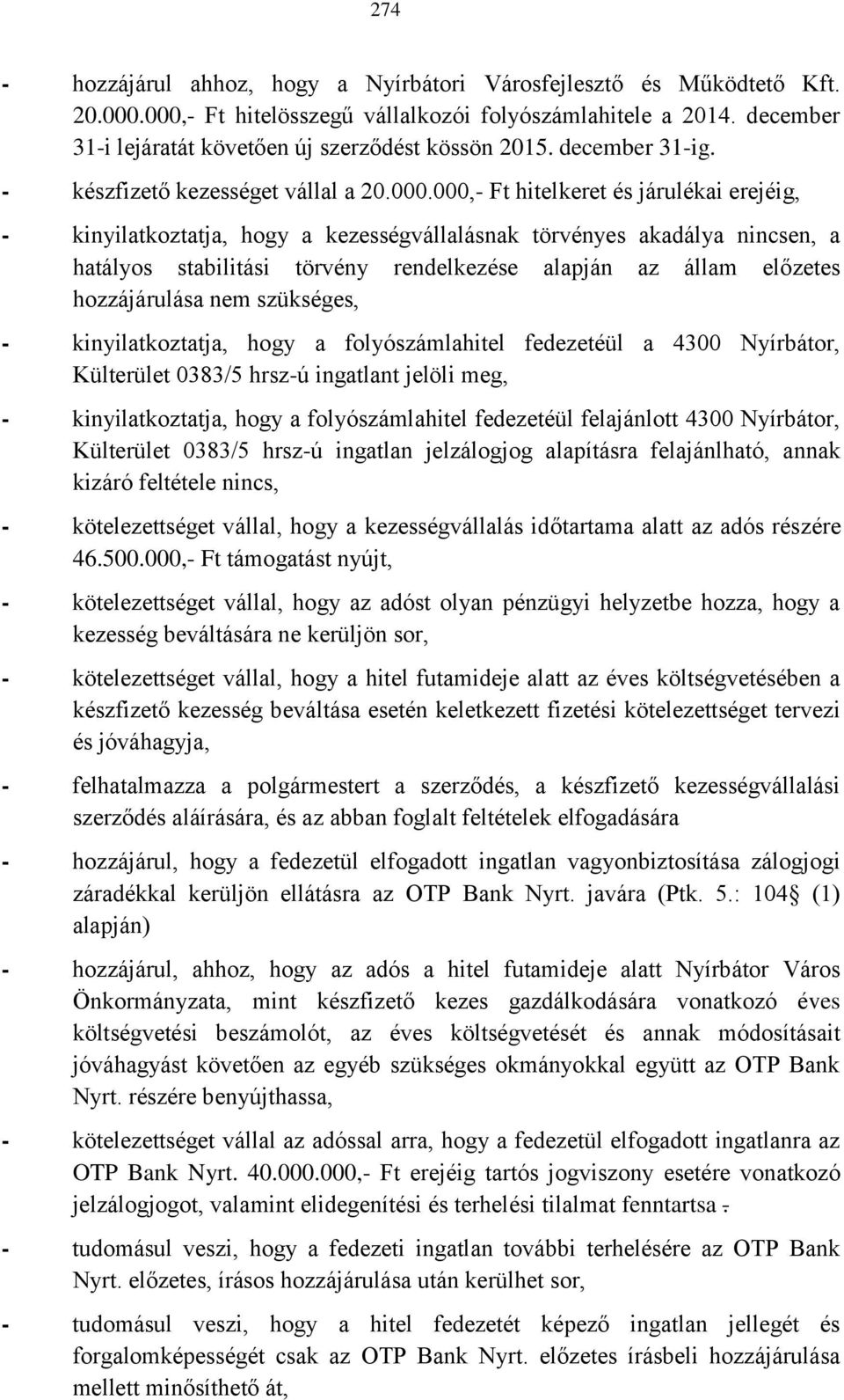 000,- Ft hitelkeret és járulékai erejéig, - kinyilatkoztatja, hogy a kezességvállalásnak törvényes akadálya nincsen, a hatályos stabilitási törvény rendelkezése alapján az állam előzetes