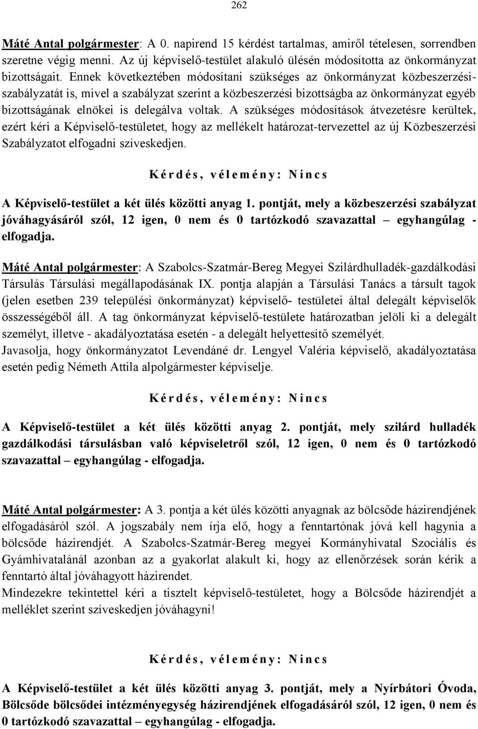 voltak. A szükséges módosítások átvezetésre kerültek, ezért kéri a Képviselő-testületet, hogy az mellékelt határozat-tervezettel az új Közbeszerzési Szabályzatot elfogadni szíveskedjen.