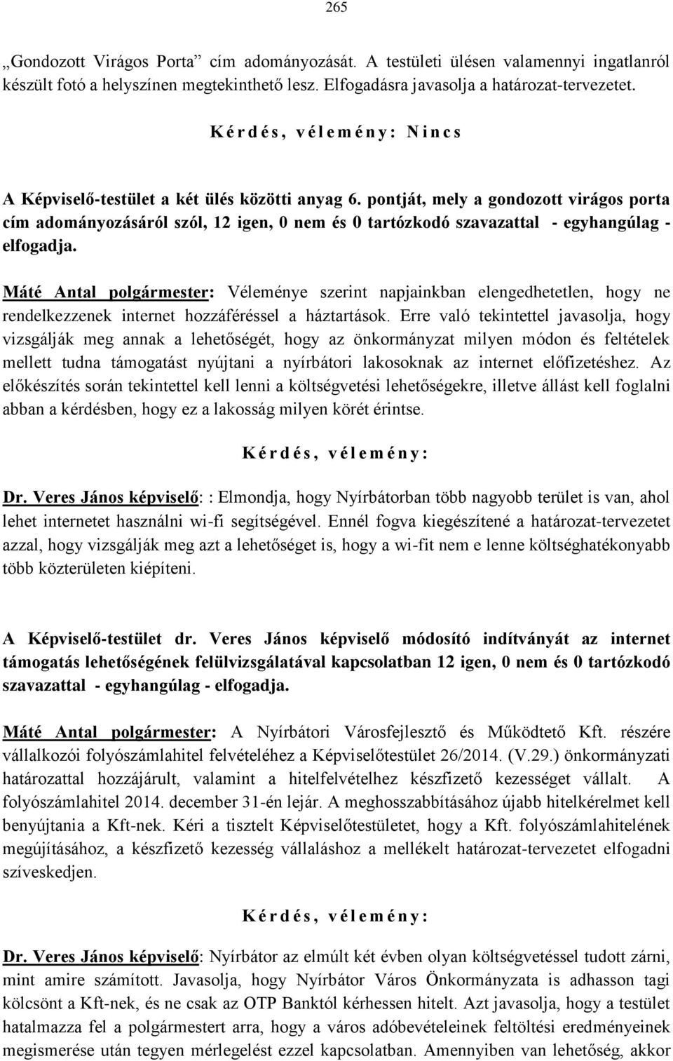 pontját, mely a gondozott virágos porta cím adományozásáról szól, 12 igen, 0 nem és 0 tartózkodó szavazattal - egyhangúlag - elfogadja.