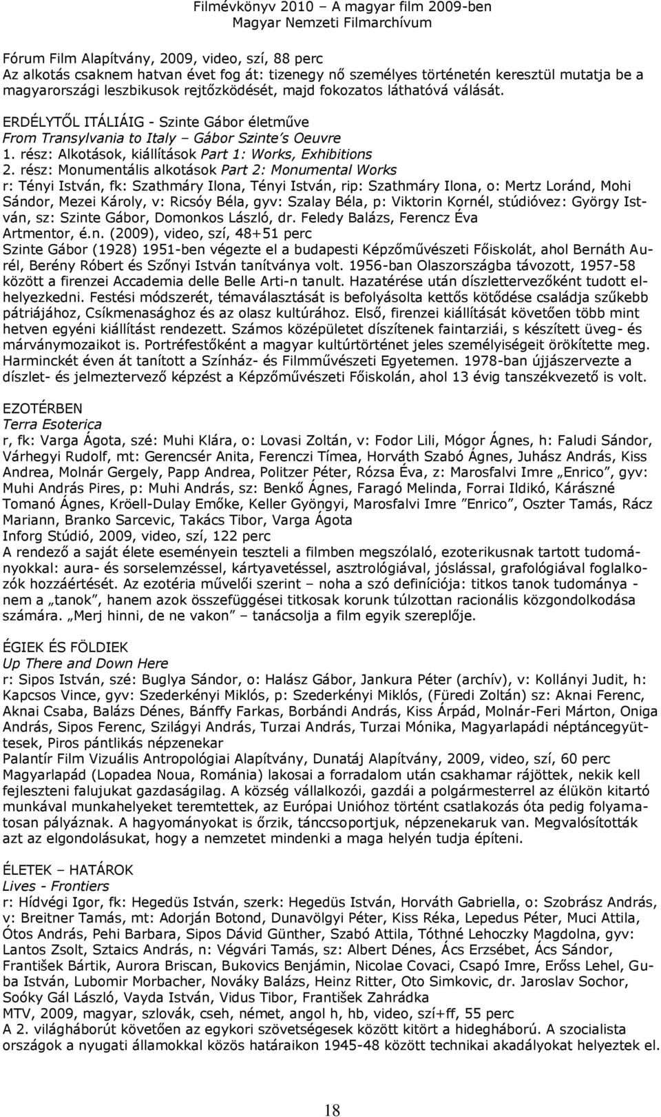 rész: Monumentális alkotások Part 2: Monumental Works r: Tényi István, fk: Szathmáry Ilona, Tényi István, rip: Szathmáry Ilona, o: Mertz Loránd, Mohi Sándor, Mezei Károly, v: Ricsóy Béla, gyv: Szalay