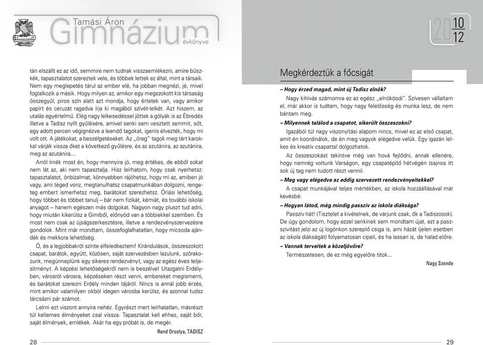 Hogy milyen az, amikor egy megszokott kis társaság összegyűl, piros szín alatt azt mondja, hogy értetek van, vagy amikor papírt és ceruzát ragadva írja ki magából szívét-lelkét.