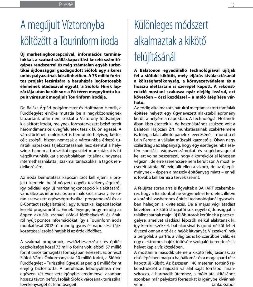 A 73 millió forintos projekt lezárására a beruházás legfontosabb elemének átadásával együtt, a Siófoki Hírek lapzártája után került sor: a Fő téren megnyitotta kapuit városunk megújult Tourinform