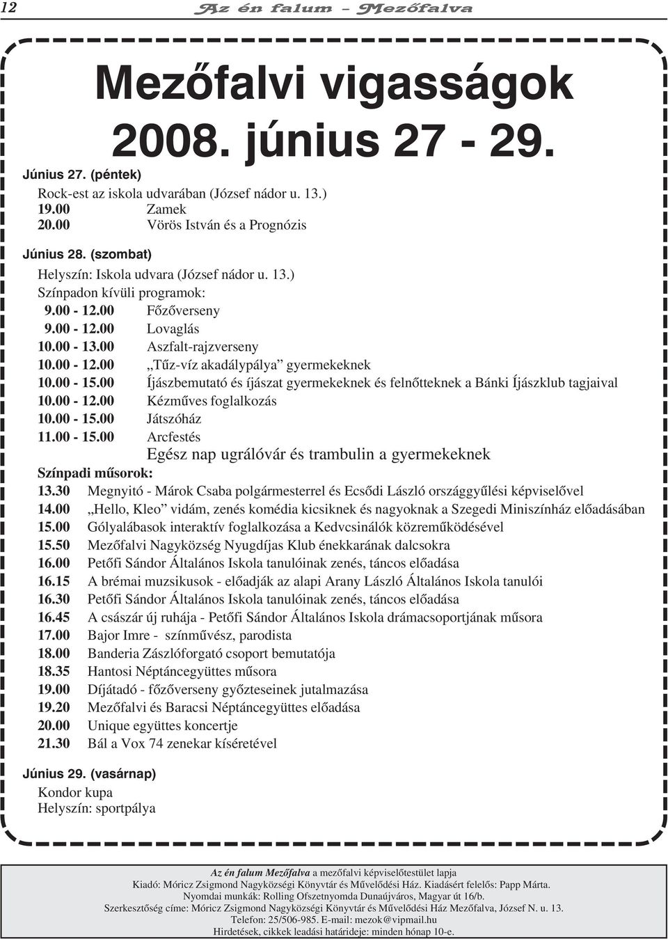 00 Aszfalt-rajzverseny 10.00-12.00 Tûz-víz akadálypálya gyermekeknek 10.00-15.00 Íjászbemutató és íjászat gyermekeknek és felnõtteknek a Bánki Íjászklub tagjaival 10.00-12.00 Kézmûves foglalkozás 10.