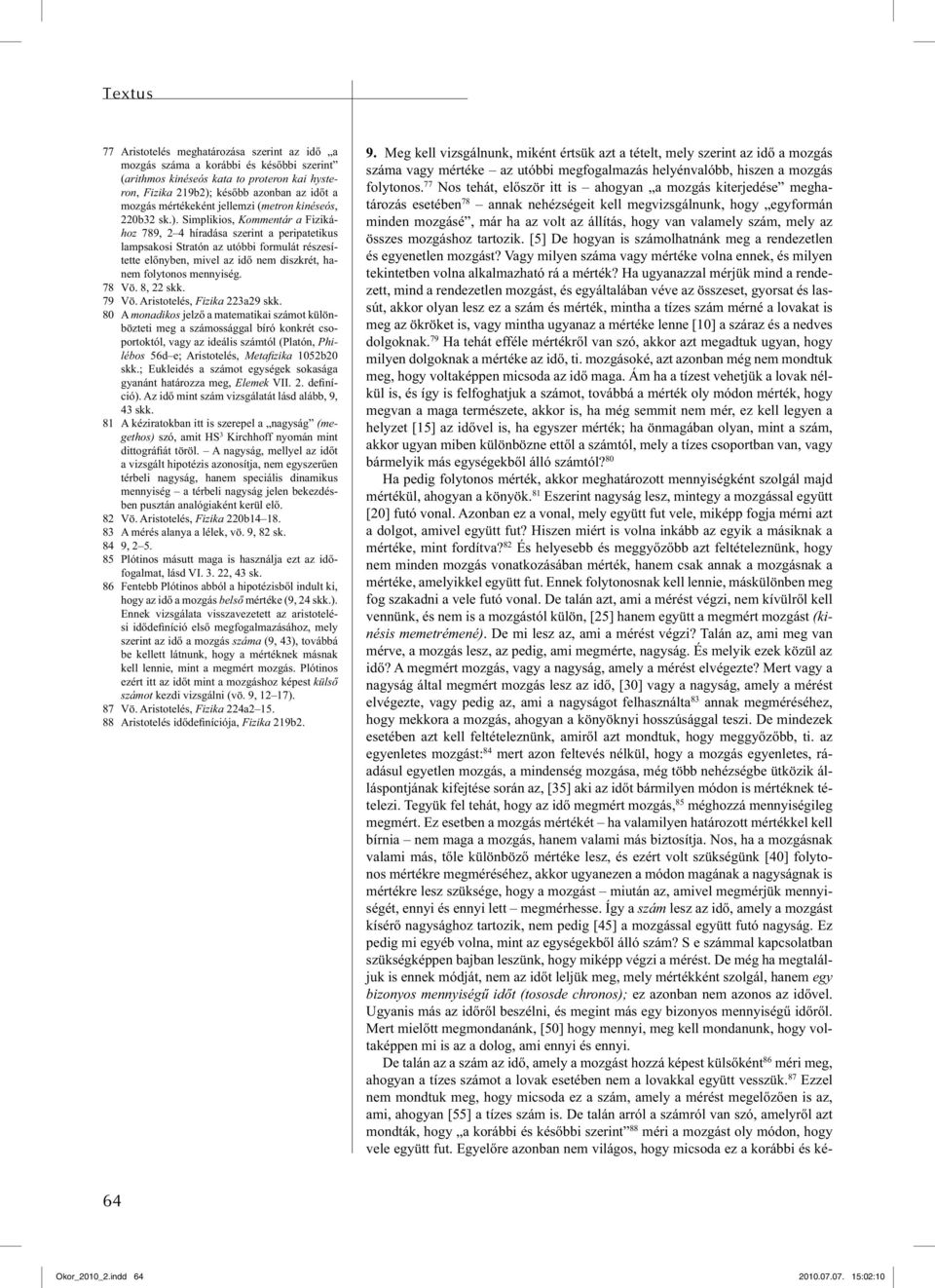 Simplikios, Kommentár a Fizikához 789, 2 4 híradása szerint a peripatetikus lampsakosi Stratón az utóbbi formulát részesítette előnyben, mivel az idő nem diszkrét, hanem folytonos mennyiség. 78 Vö.