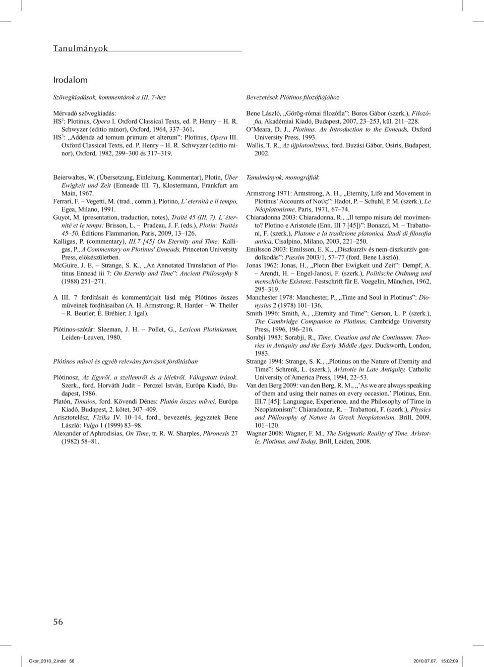 Bevezetések Plótinos fi lozófi ájához Bene László, Görög-római filozófia : Boros Gábor (szerk.), Filozófi a, Akadémiai Kiadó, Budapest, 2007, 23 253, kül. 211 228. O Meara, D. J., Plotinus.