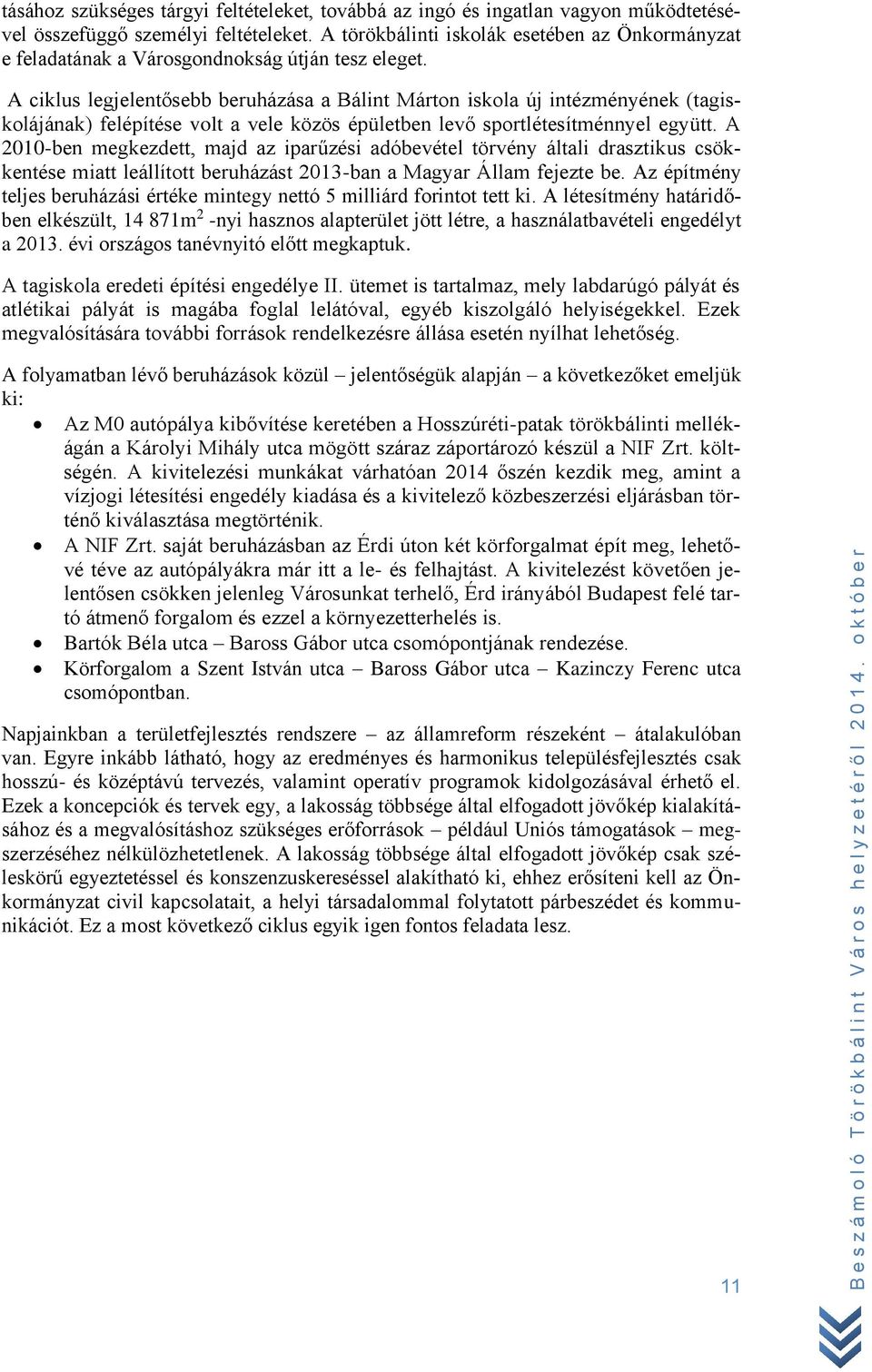 A ciklus legjelentősebb beruházása a Bálint Márton iskola új intézményének (tagiskolájának) felépítése volt a vele közös épületben levő sportlétesítménnyel együtt.