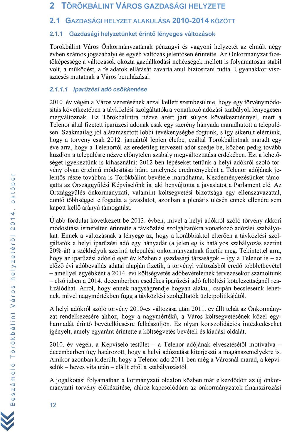 -2014 KÖZÖTT 2.1.1 Gazdasági helyzetünket érintő lényeges változások Törökbálint Város Önkormányzatának pénzügyi és vagyoni helyzetét az elmúlt négy évben számos jogszabályi és egyéb változás