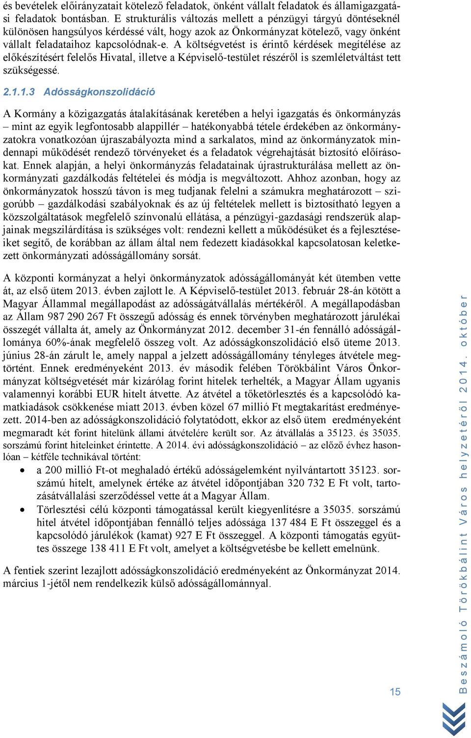 A költségvetést is érintő kérdések megítélése az előkészítésért felelős Hivatal, illetve a Képviselő-testület részéről is szemléletváltást tett szükségessé. 2.1.