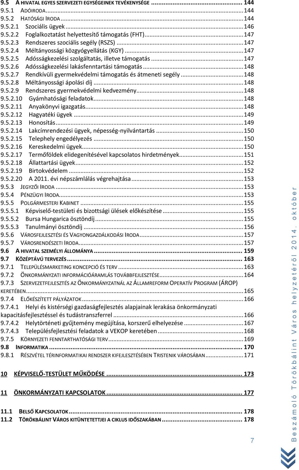 .. 148 9.5.2.7 Rendkívüli gyermekvédelmi támogatás és átmeneti segély... 148 9.5.2.8 Méltányossági ápolási díj... 148 9.5.2.9 Rendszeres gyermekvédelmi kedvezmény... 148 9.5.2.10 Gyámhatósági feladatok.