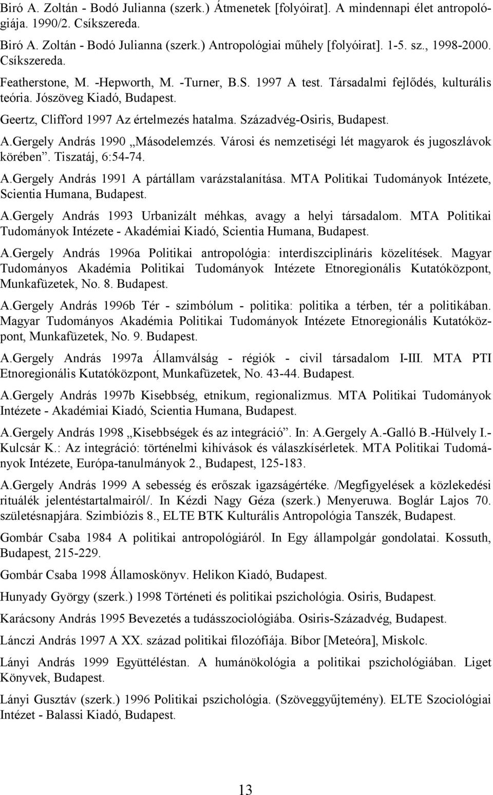 Századvég-Osiris, Budapest. A.Gergely András 1990 Másodelemzés. Városi és nemzetiségi lét magyarok és jugoszlávok körében. Tiszatáj, 6:54-74. A.Gergely András 1991 A pártállam varázstalanítása.