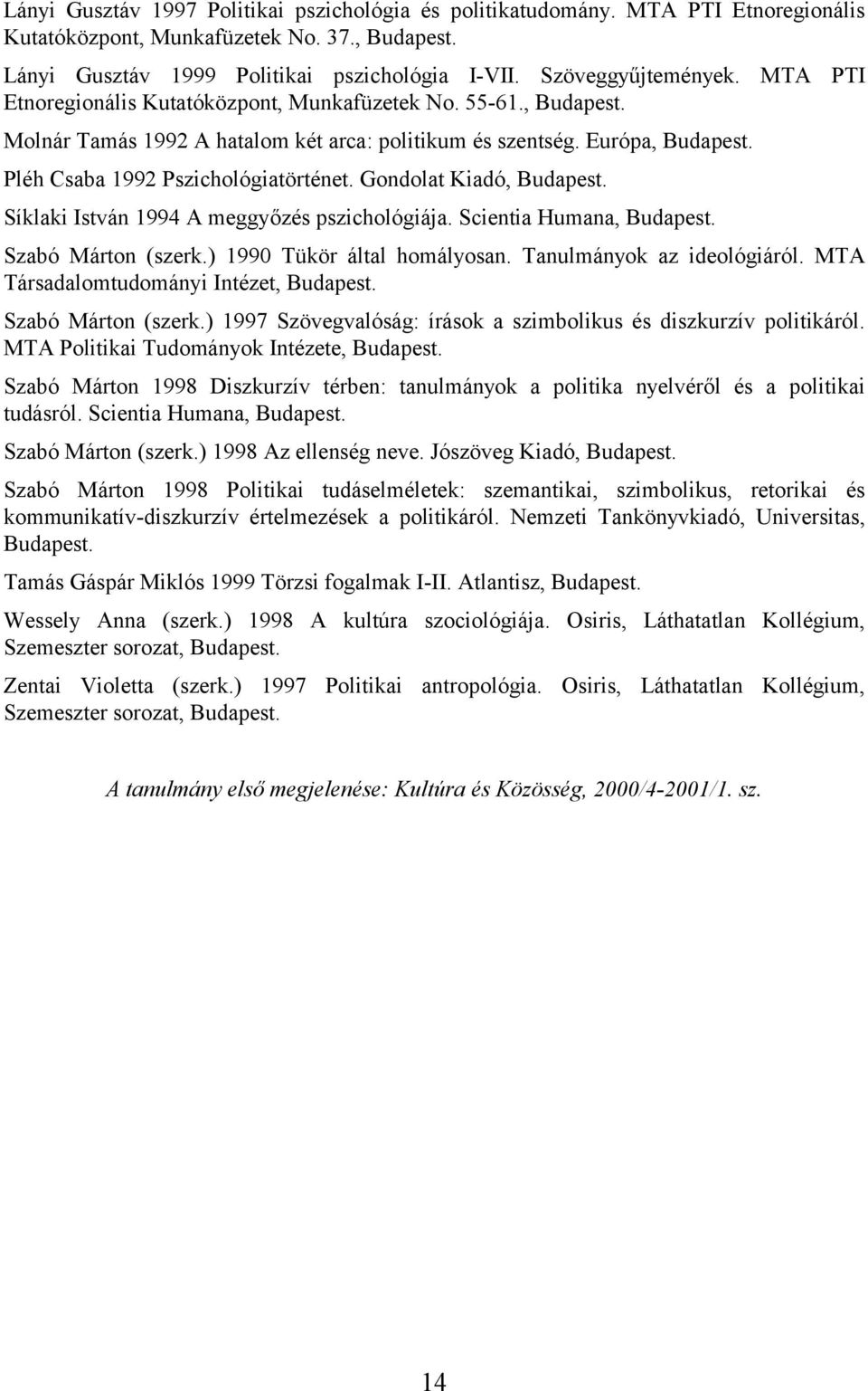 Pléh Csaba 1992 Pszichológiatörténet. Gondolat Kiadó, Budapest. Síklaki István 1994 A meggyőzés pszichológiája. Scientia Humana, Budapest. Szabó Márton (szerk.) 1990 Tükör által homályosan.