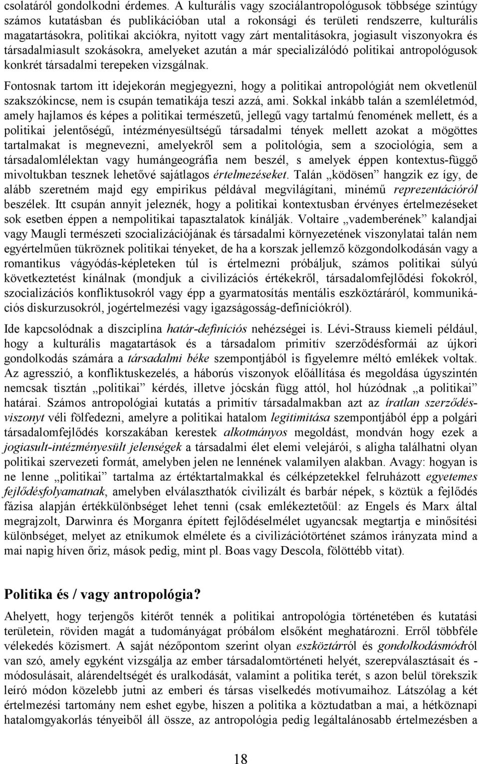 mentalitásokra, jogiasult viszonyokra és társadalmiasult szokásokra, amelyeket azután a már specializálódó politikai antropológusok konkrét társadalmi terepeken vizsgálnak.