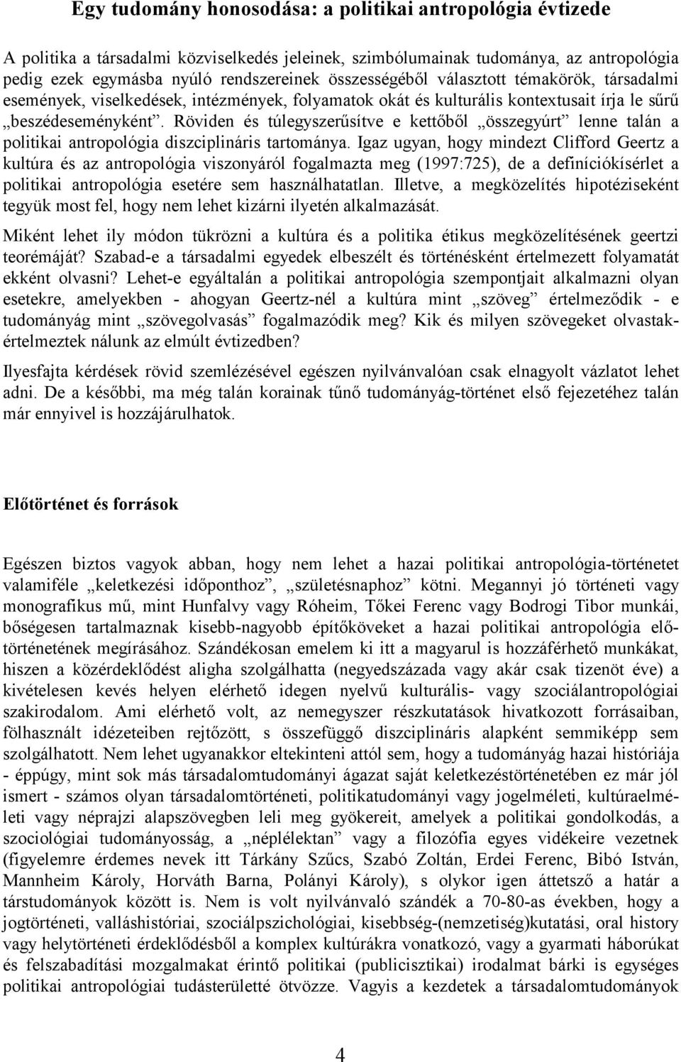 Röviden és túlegyszerűsítve e kettőből összegyúrt lenne talán a politikai antropológia diszciplináris tartománya.