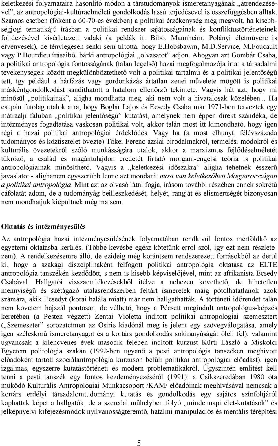 kísérletezett valaki (a példák itt Bibó, Mannheim, Polányi életművére is érvényesek), de ténylegesen senki sem tiltotta, hogy E.Hobsbawm, M.D.Service, M.Foucault vagy P.