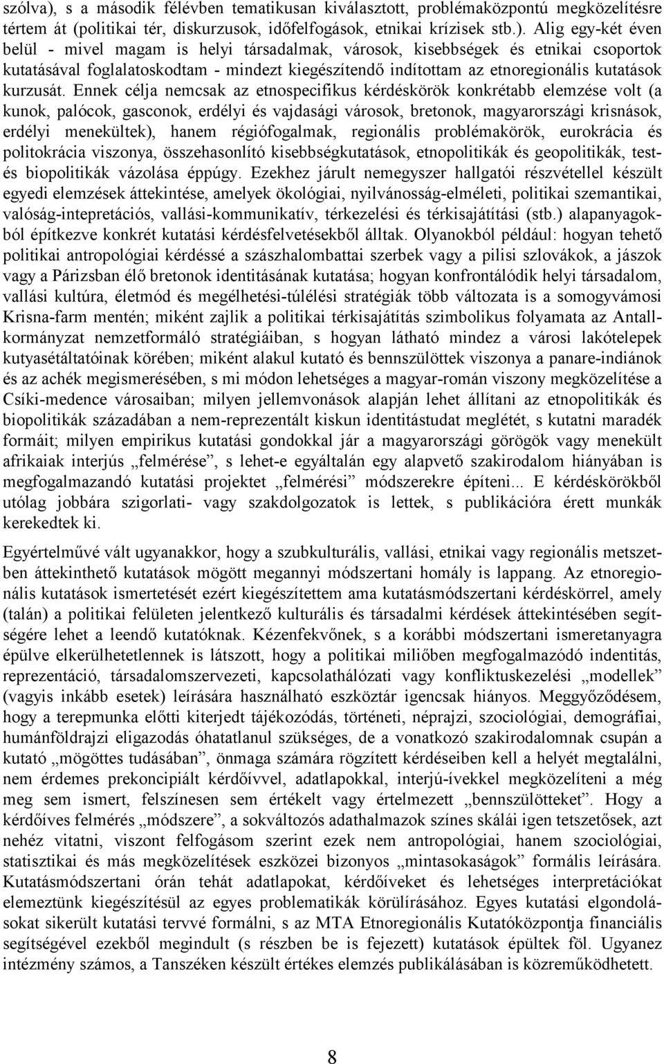 Alig egy-két éven belül - mivel magam is helyi társadalmak, városok, kisebbségek és etnikai csoportok kutatásával foglalatoskodtam - mindezt kiegészítendő indítottam az etnoregionális kutatások