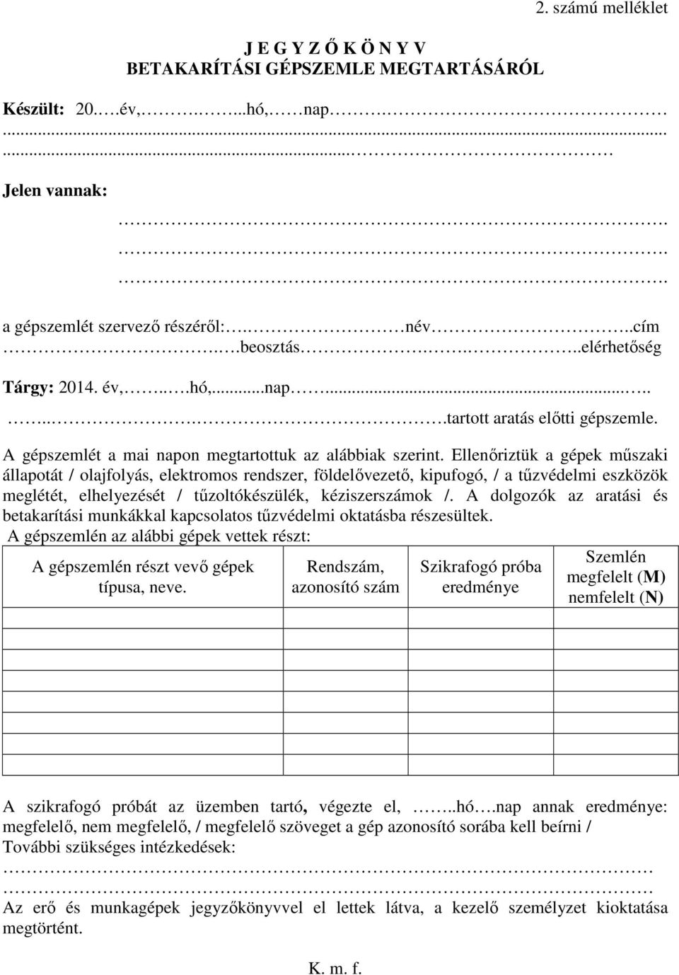 Ellenőriztük a gépek műszaki állapotát / olajfolyás, elektromos rendszer, földelővezető, kipufogó, / a tűzvédelmi eszközök meglétét, elhelyezését / tűzoltókészülék, kéziszerszámok /.