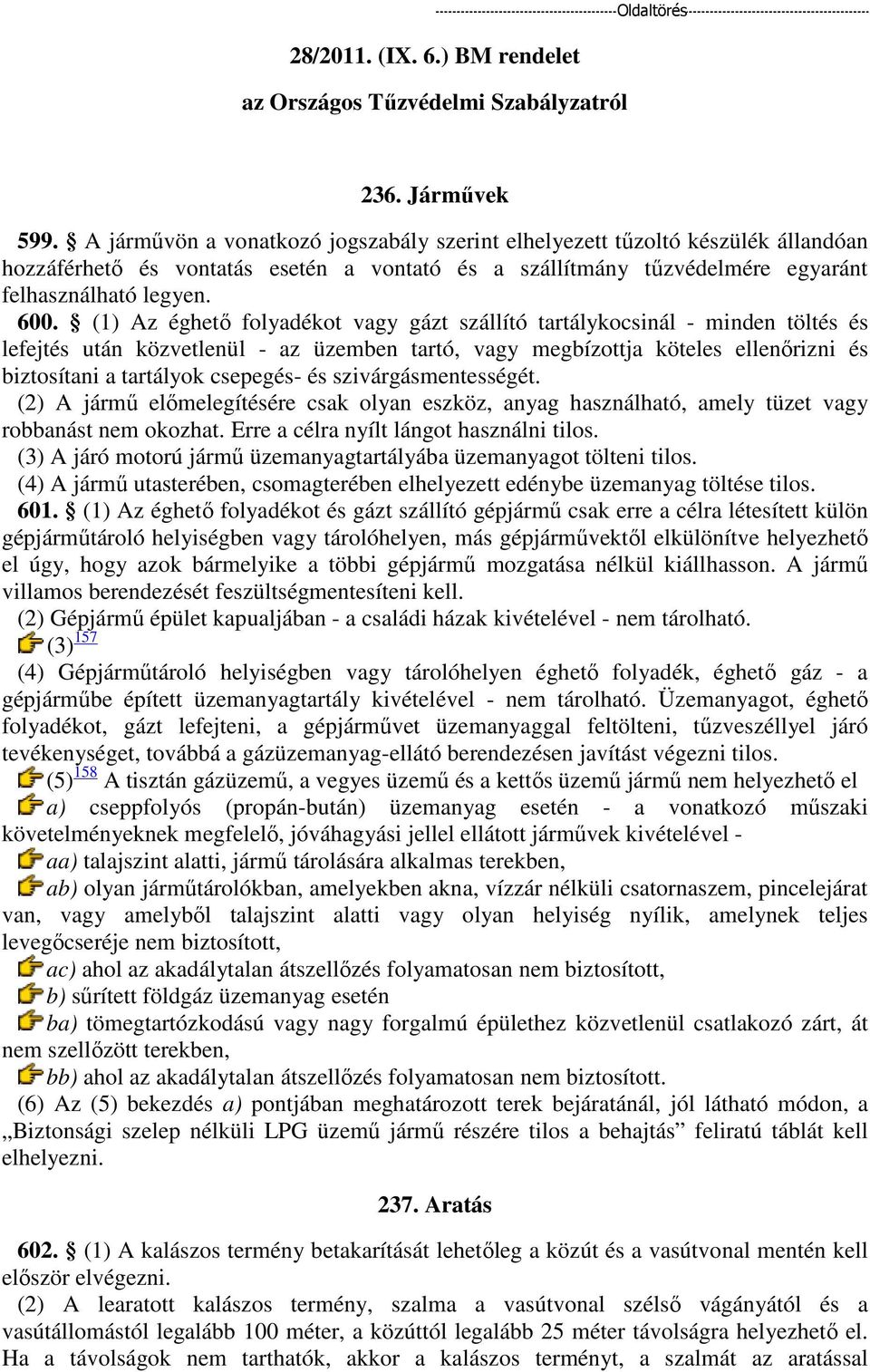 (1) Az éghető folyadékot vagy gázt szállító tartálykocsinál - minden töltés és lefejtés után közvetlenül - az üzemben tartó, vagy megbízottja köteles ellenőrizni és biztosítani a tartályok csepegés-