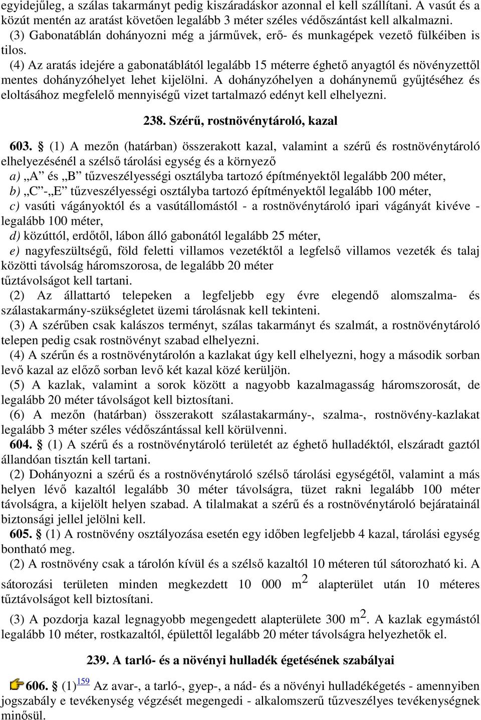 (4) Az aratás idejére a gabonatáblától legalább 15 méterre éghető anyagtól és növényzettől mentes dohányzóhelyet lehet kijelölni.