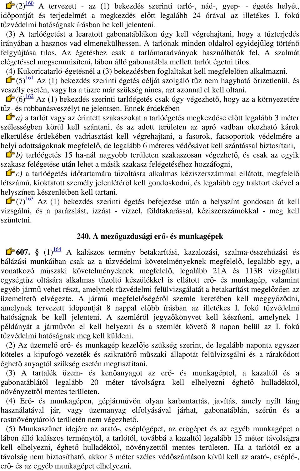 A tarlónak minden oldalról egyidejűleg történő felgyújtása tilos. Az égetéshez csak a tarlómaradványok használhatók fel.