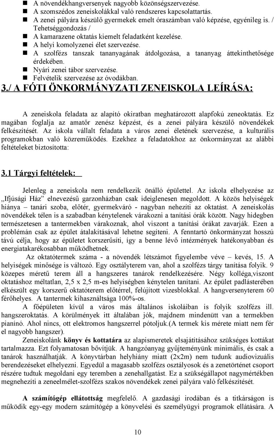 Nyári zenei tábor szervezése. Felvételik szervezése az óvodákban. 3./ A FÓTI ÖNKORMÁNYZATI ZENEISKOLA LEÍRÁSA: A zeneiskola feladata az alapító okiratban meghatározott alapfokú zeneoktatás.