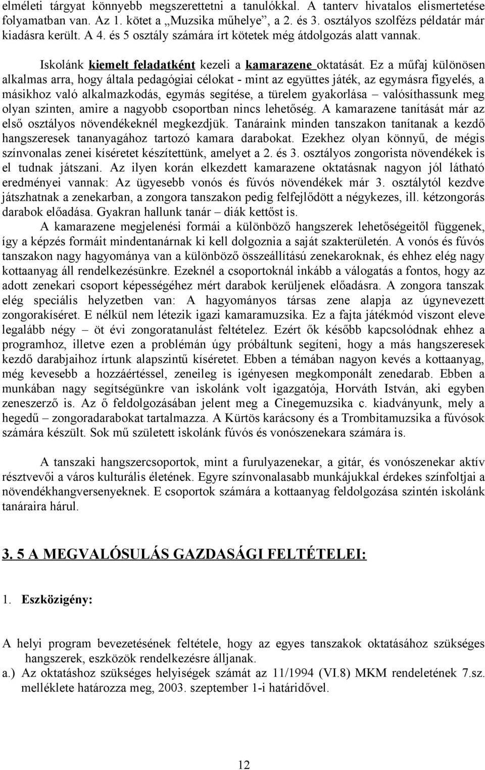 Ez a műfaj különösen alkalmas arra, hogy általa pedagógiai célokat - mint az együttes játék, az egymásra figyelés, a másikhoz való alkalmazkodás, egymás segítése, a türelem gyakorlása valósíthassunk