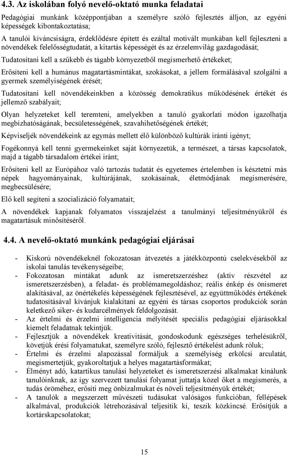 környezetből megismerhető értékeket; Erősíteni kell a humánus magatartásmintákat, szokásokat, a jellem formálásával szolgálni a gyermek személyiségének érését; Tudatosítani kell növendékeinkben a