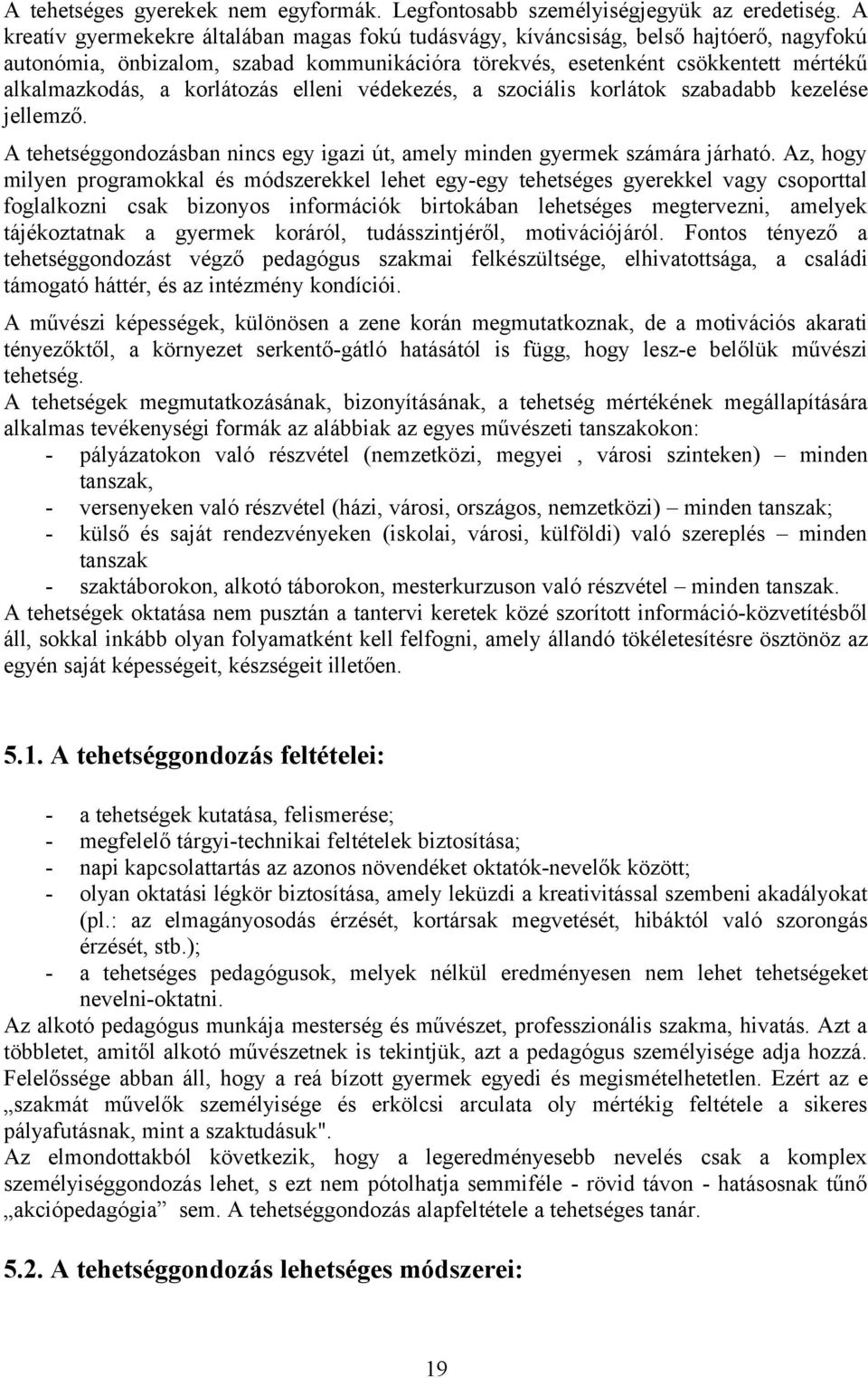 korlátozás elleni védekezés, a szociális korlátok szabadabb kezelése jellemző. A tehetséggondozásban nincs egy igazi út, amely minden gyermek számára járható.