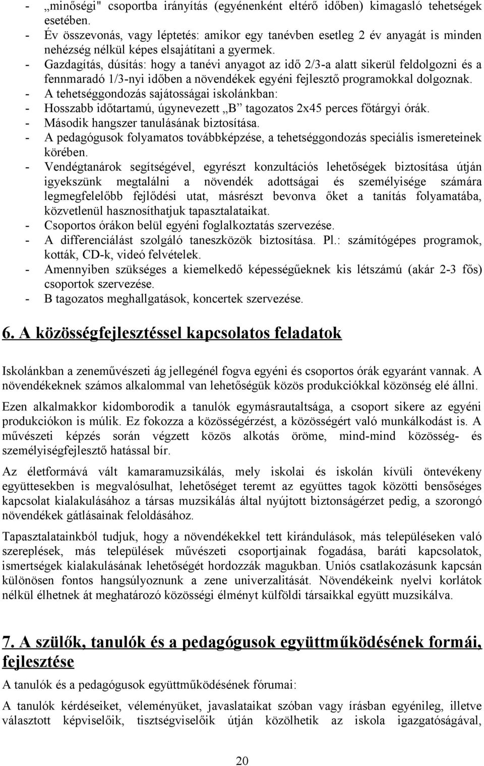 - Gazdagítás, dúsítás: hogy a tanévi anyagot az idő 2/3-a alatt sikerül feldolgozni és a fennmaradó 1/3-nyi időben a növendékek egyéni fejlesztő programokkal dolgoznak.