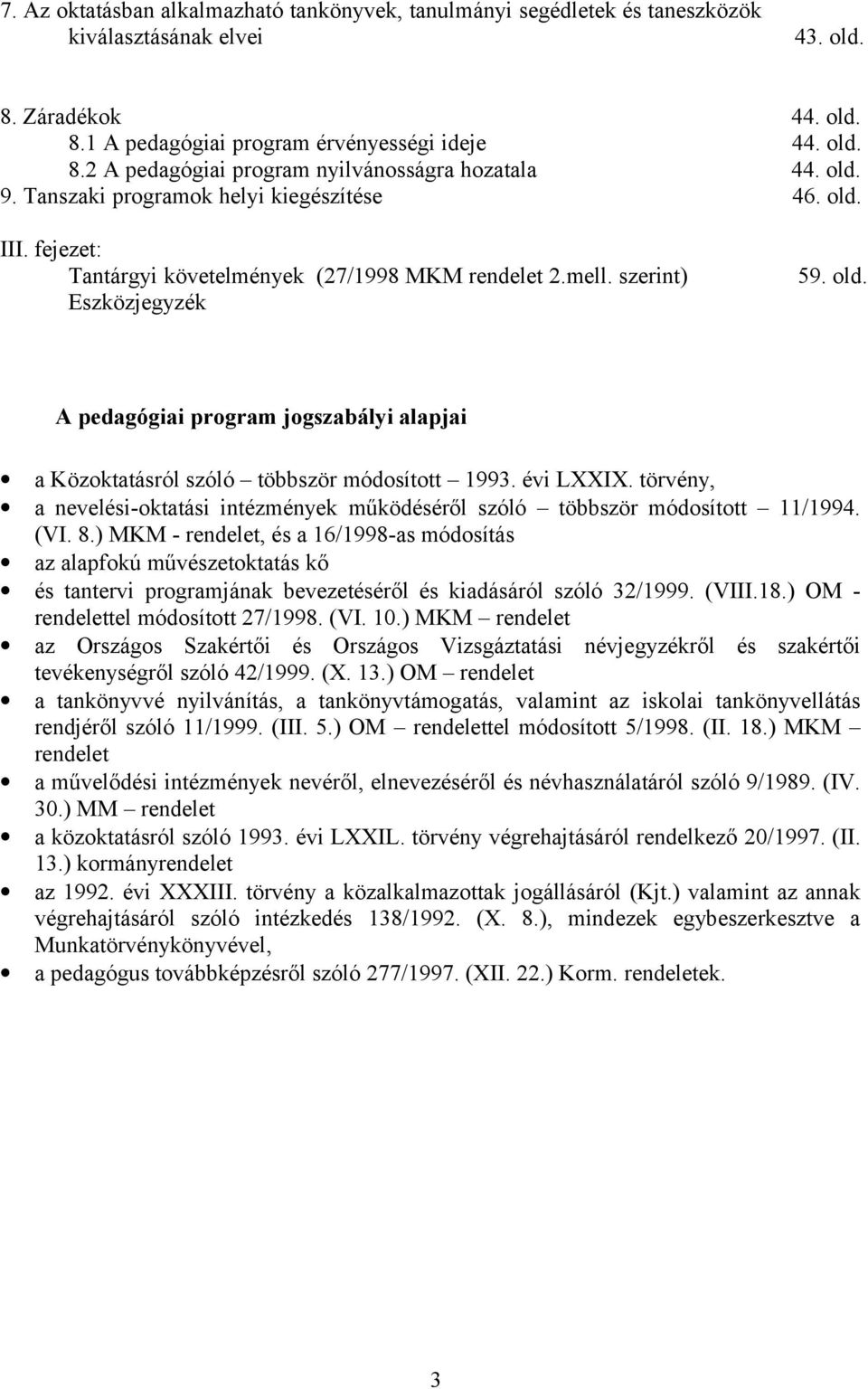 évi LXXIX. törvény, a nevelési-oktatási intézmények működéséről szóló többször módosított 11/1994. (VI. 8.