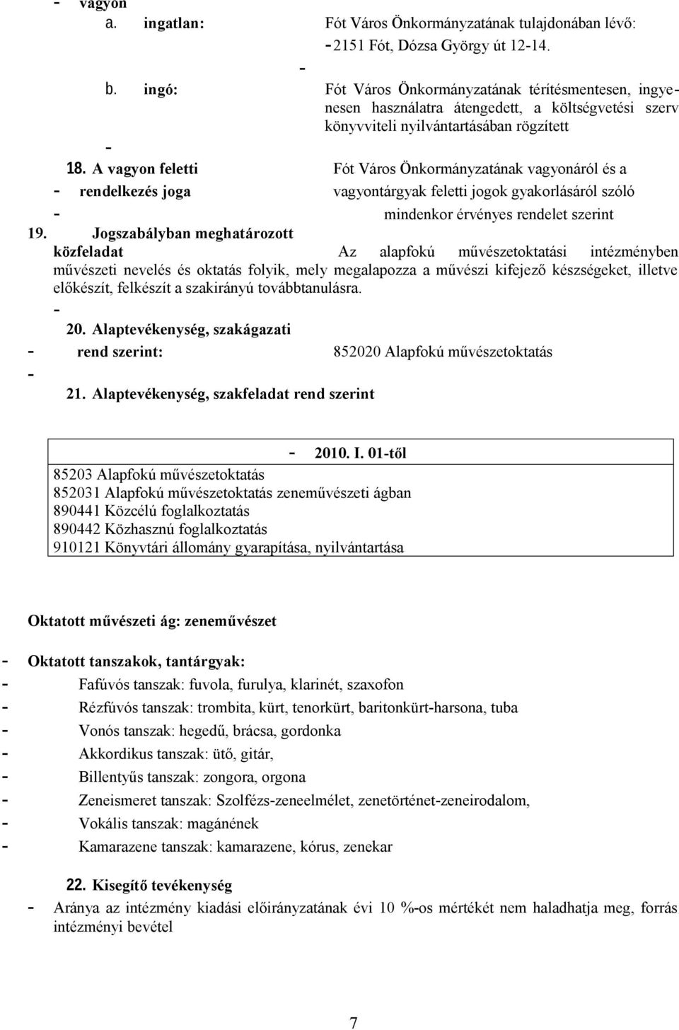 A vagyon feletti Fót Város Önkormányzatának vagyonáról és a - rendelkezés joga vagyontárgyak feletti jogok gyakorlásáról szóló - mindenkor érvényes rendelet szerint 19.