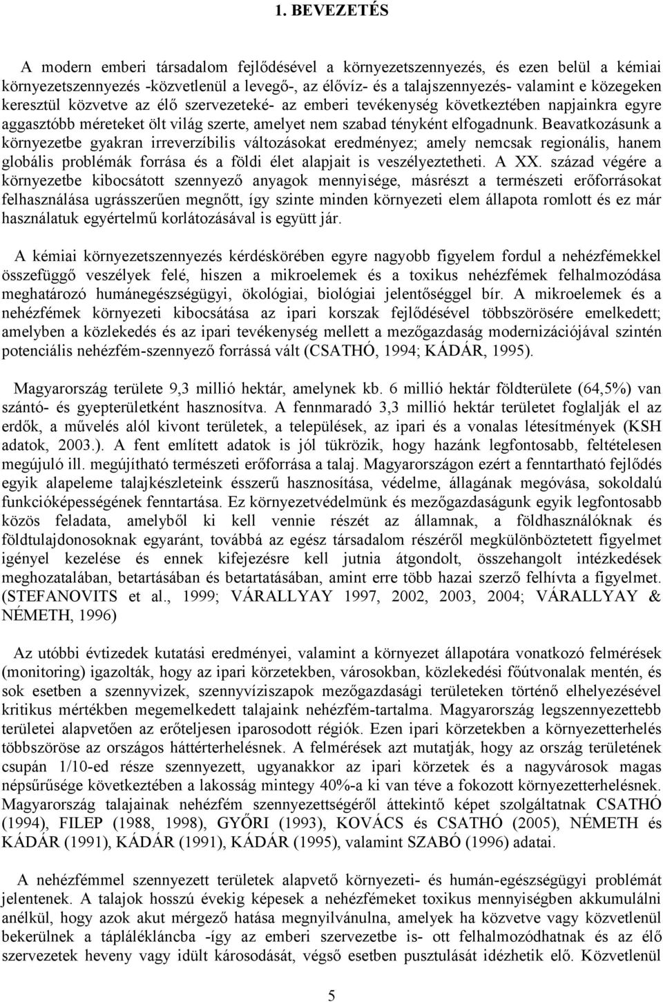 Beavatkozásunk a környezetbe gyakran irreverzíbilis változásokat eredményez; amely nemcsak regionális, hanem globális problémák forrása és a földi élet alapjait is veszélyeztetheti. A XX.