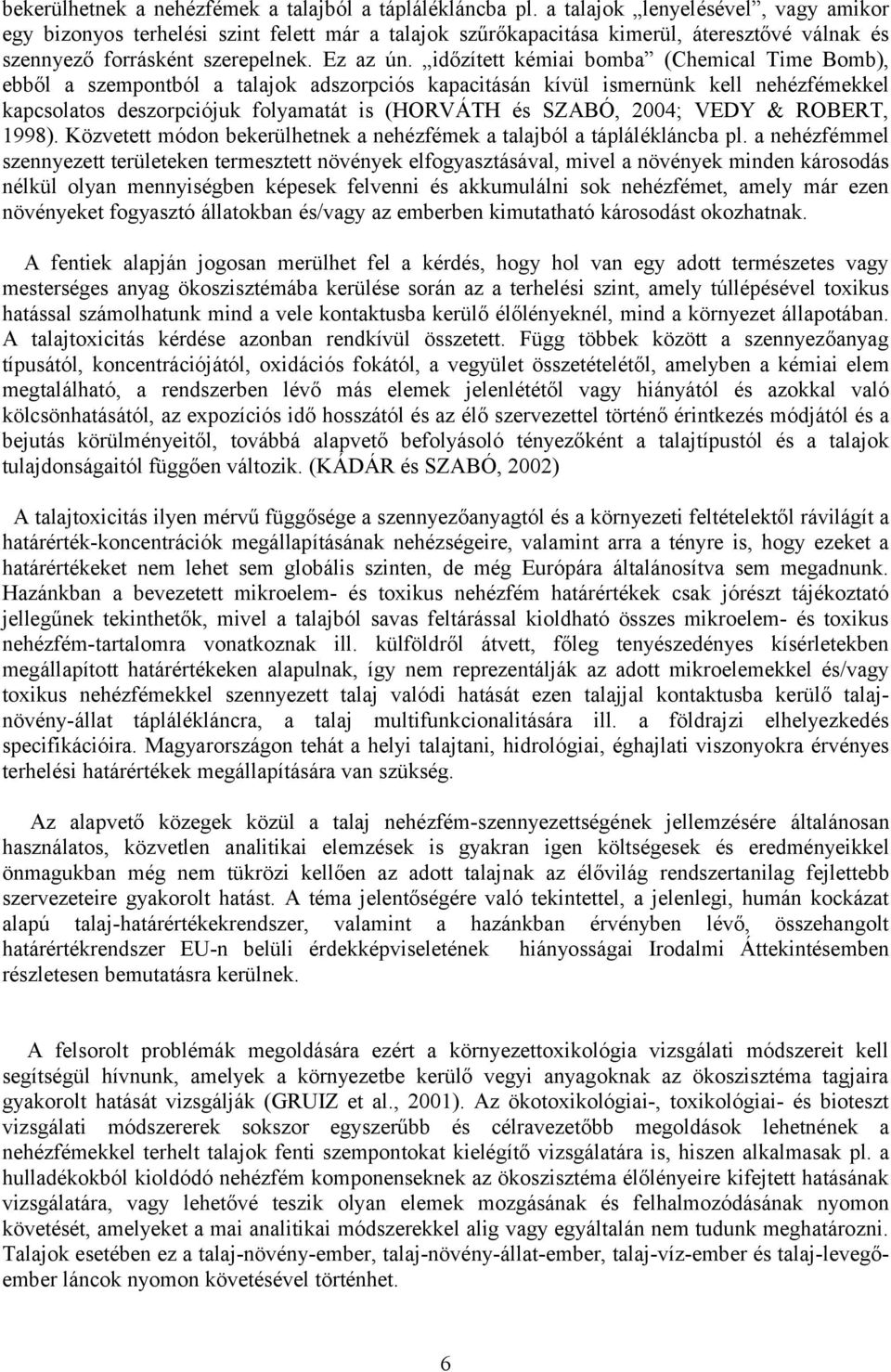 időzített kémiai bomba (Chemical Time Bomb), ebből a szempontból a talajok adszorpciós kapacitásán kívül ismernünk kell nehézfémekkel kapcsolatos deszorpciójuk folyamatát is (HORVÁTH és SZABÓ, 2004;