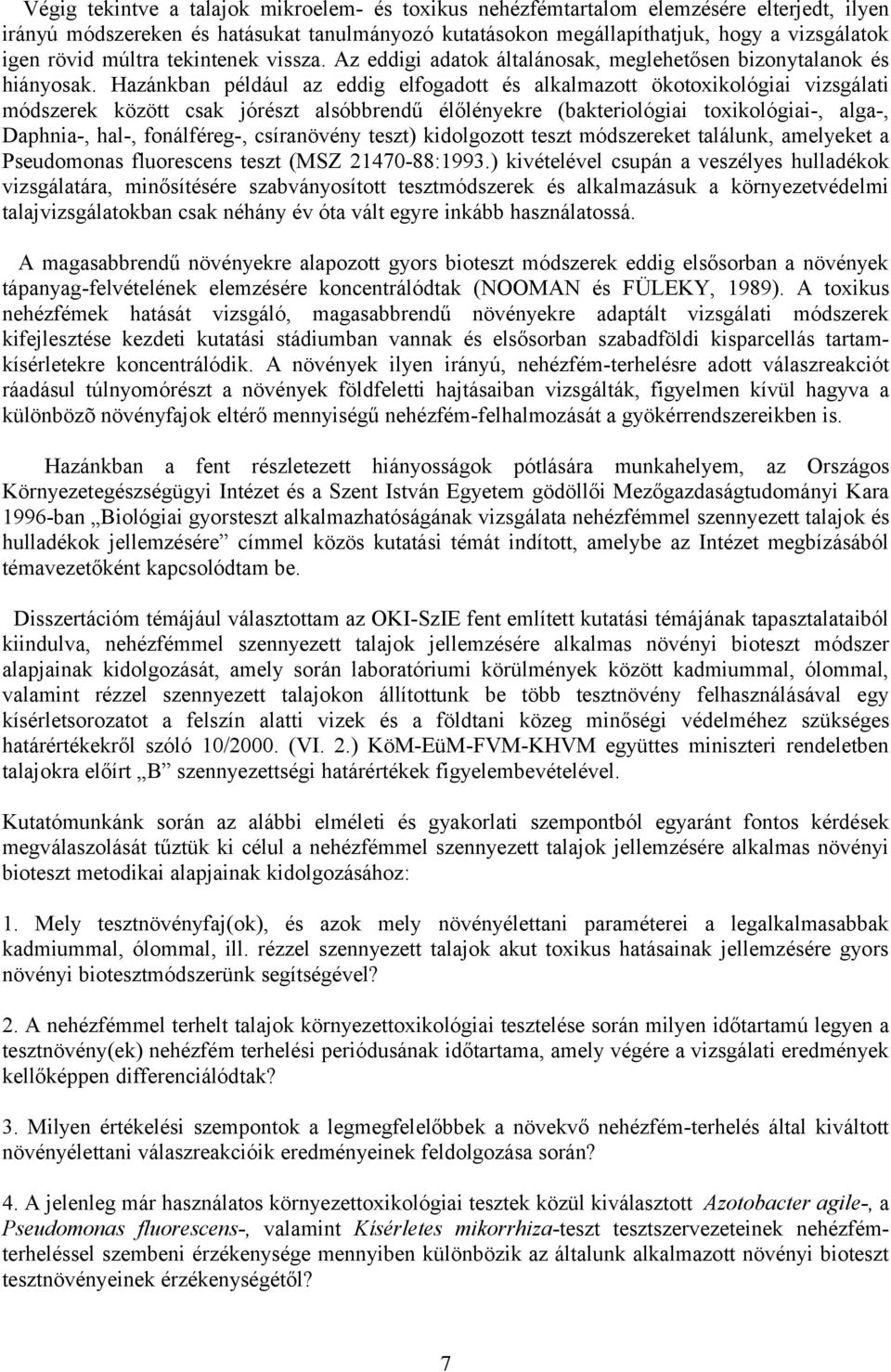 Hazánkban például az eddig elfogadott és alkalmazott ökotoxikológiai vizsgálati módszerek között csak jórészt alsóbbrendű élőlényekre (bakteriológiai toxikológiai-, alga-, Daphnia-, hal-,