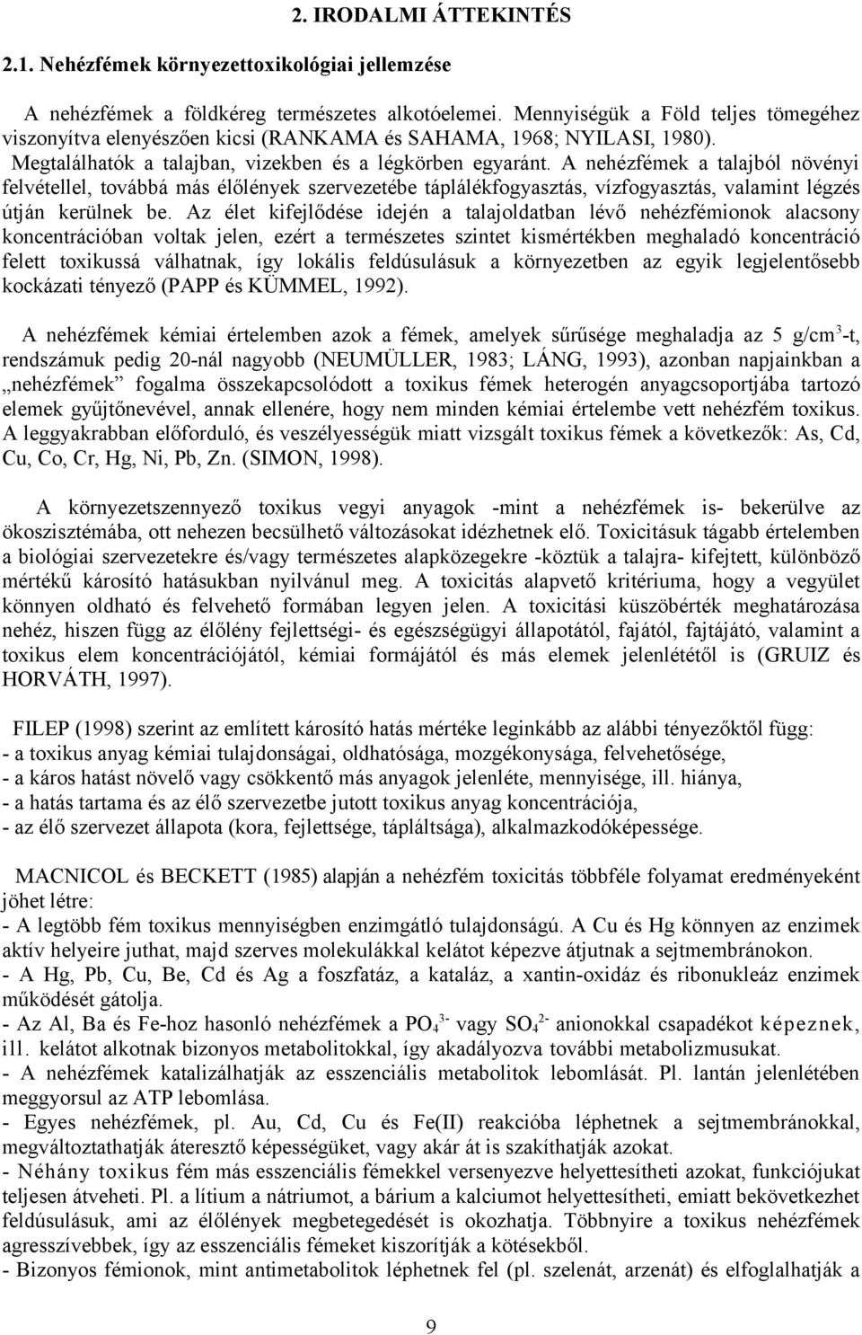 A nehézfémek a talajból növényi felvétellel, továbbá más élőlények szervezetébe táplálékfogyasztás, vízfogyasztás, valamint légzés útján kerülnek be.