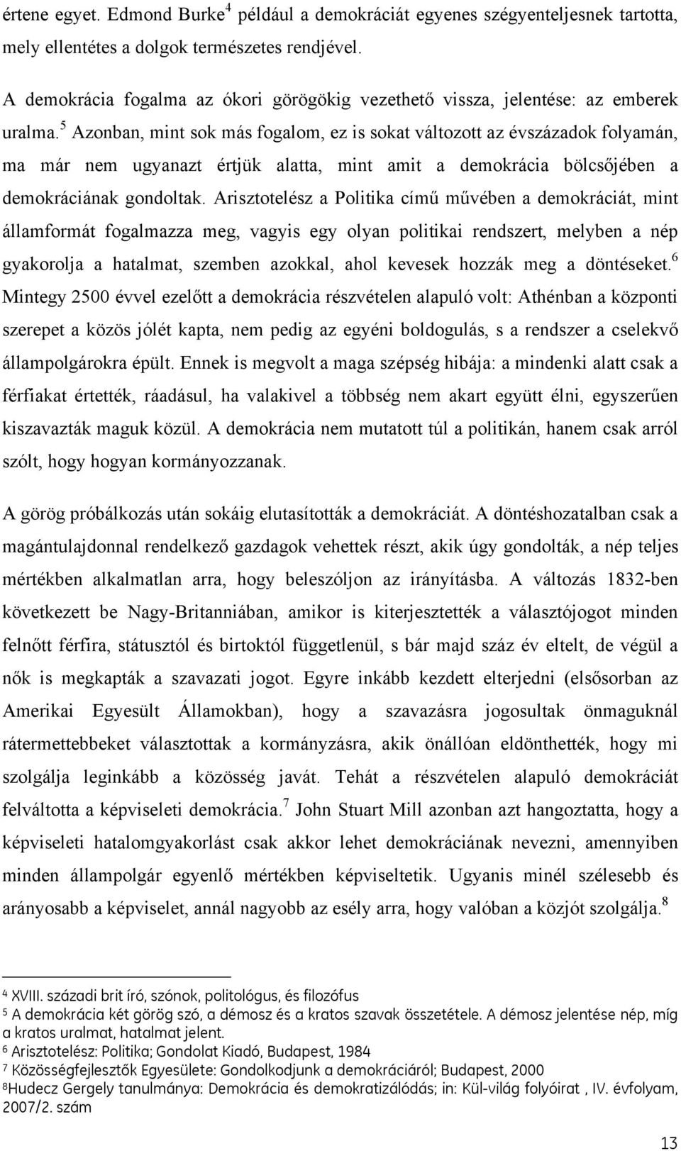 5 Azonban, mint sok más fogalom, ez is sokat változott az évszázadok folyamán, ma már nem ugyanazt értjük alatta, mint amit a demokrácia bölcsőjében a demokráciának gondoltak.