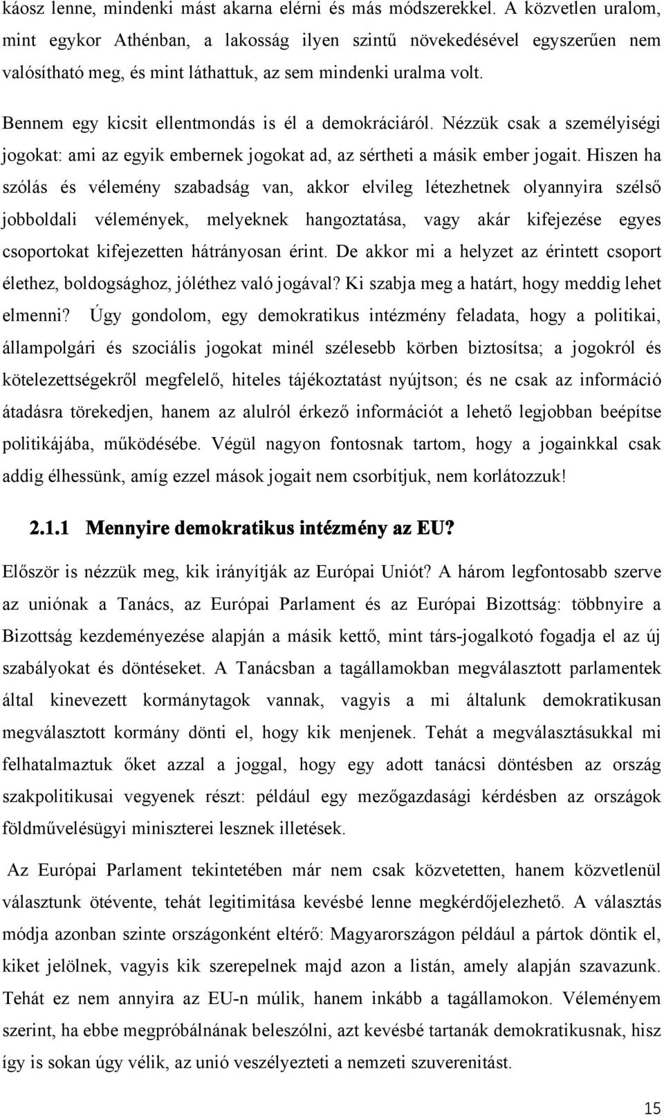 Bennem egy kicsit ellentmondás is él a demokráciáról. Nézzük csak a személyiségi jogokat: ami az egyik embernek jogokat ad, az sértheti a másik ember jogait.