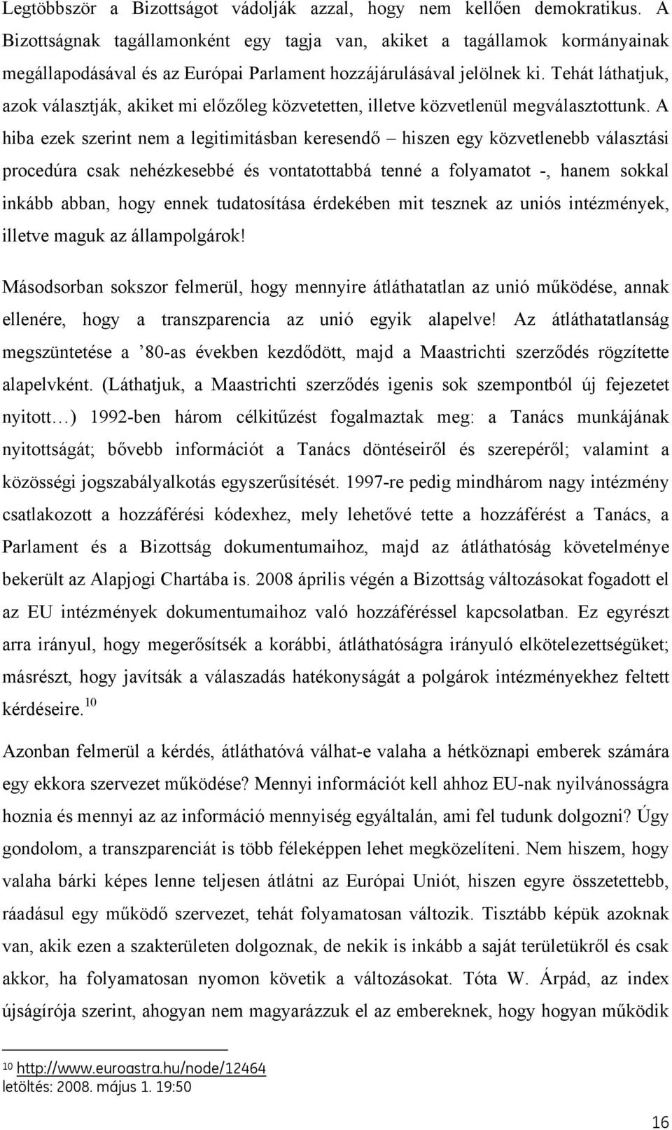 Tehát láthatjuk, azok választják, akiket mi előzőleg közvetetten, illetve közvetlenül megválasztottunk.