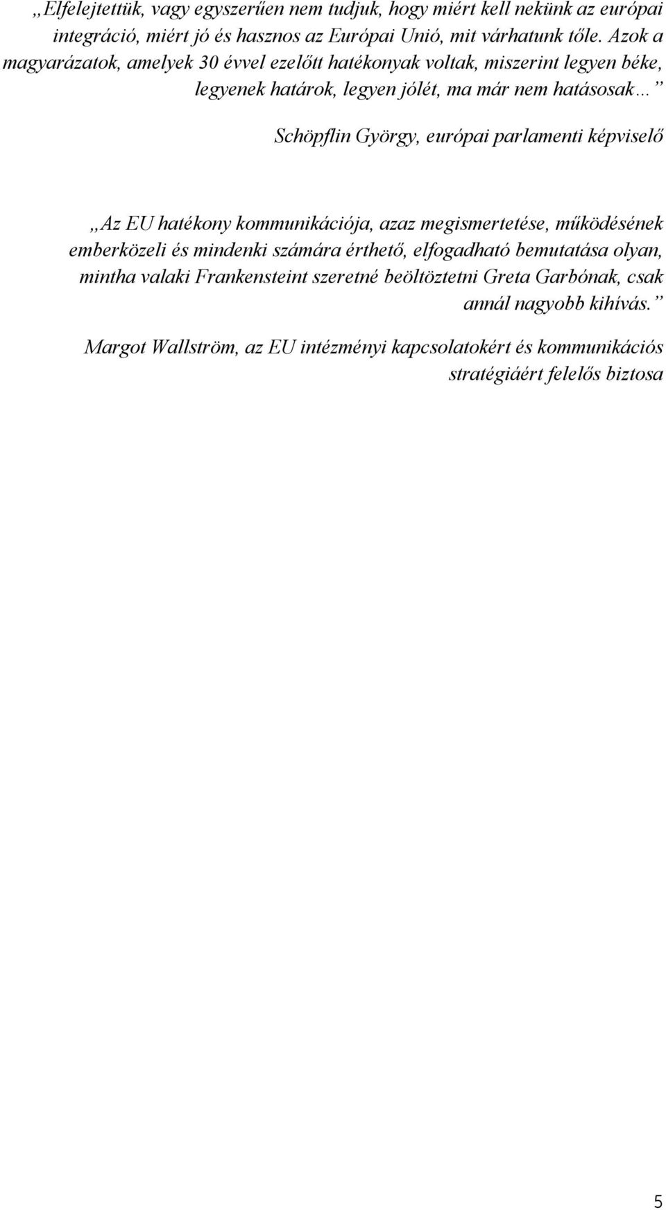 európai parlamenti képviselő Az EU hatékony kommunikációja, azaz megismertetése, működésének emberközeli és mindenki számára érthető, elfogadható bemutatása olyan,